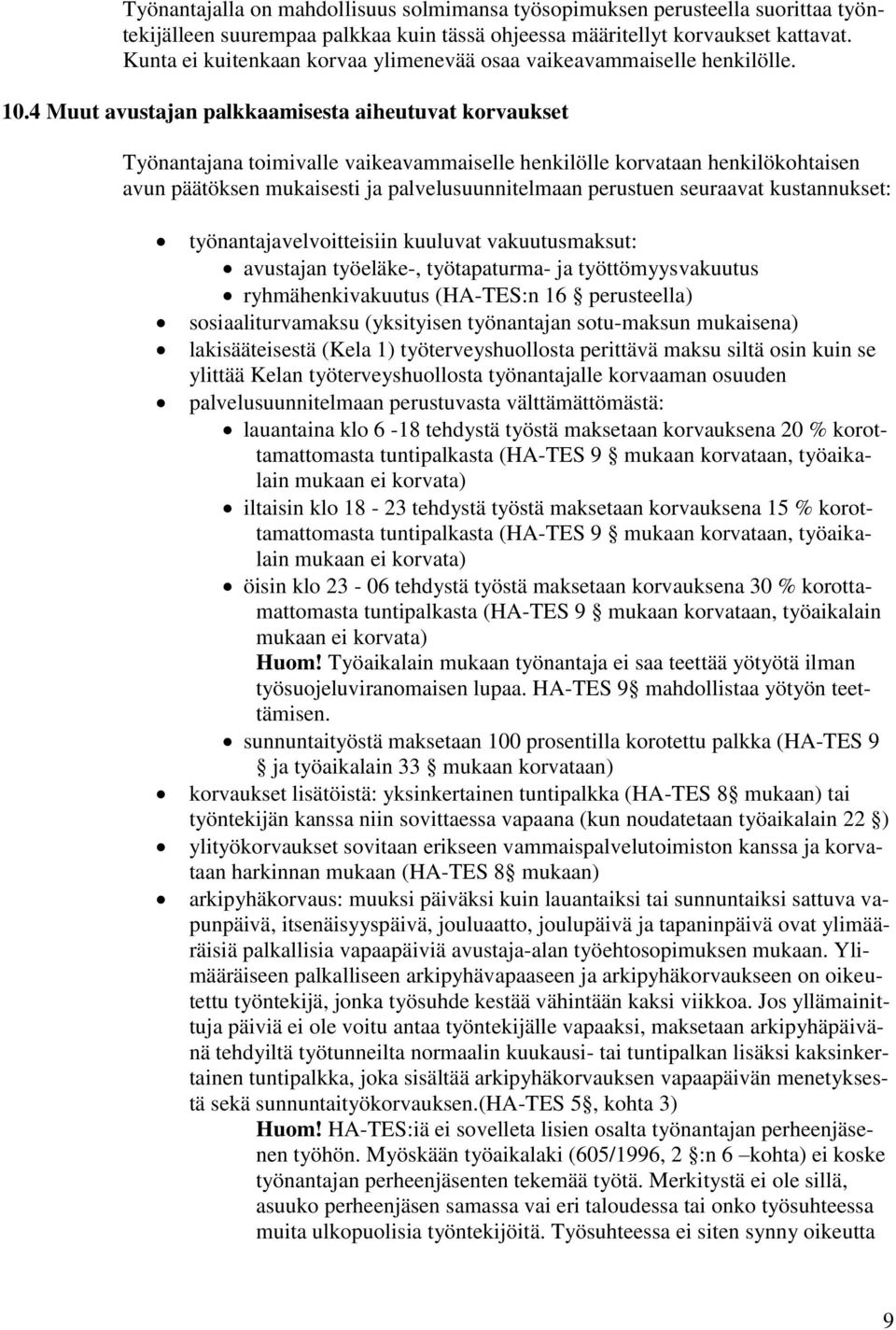 4 Muut avustajan palkkaamisesta aiheutuvat korvaukset Työnantajana toimivalle vaikeavammaiselle henkilölle korvataan henkilökohtaisen avun päätöksen mukaisesti ja palvelusuunnitelmaan perustuen