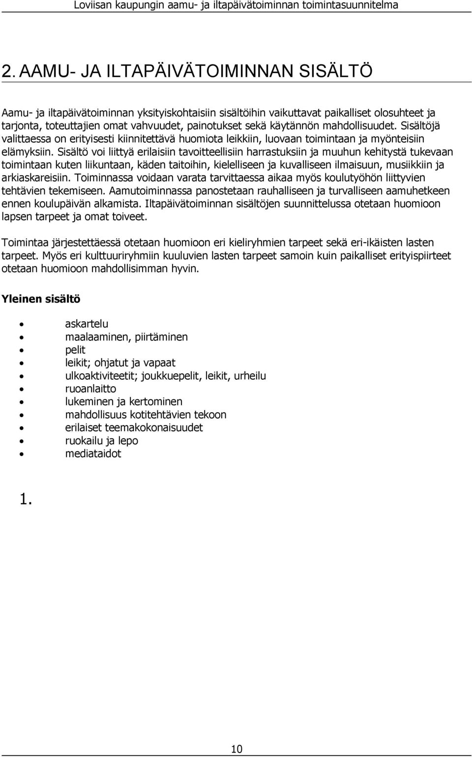 Sisältö voi liittyä erilaisiin tavoitteellisiin harrastuksiin ja muuhun kehitystä tukevaan toimintaan kuten liikuntaan, käden taitoihin, kielelliseen ja kuvalliseen ilmaisuun, musiikkiin ja