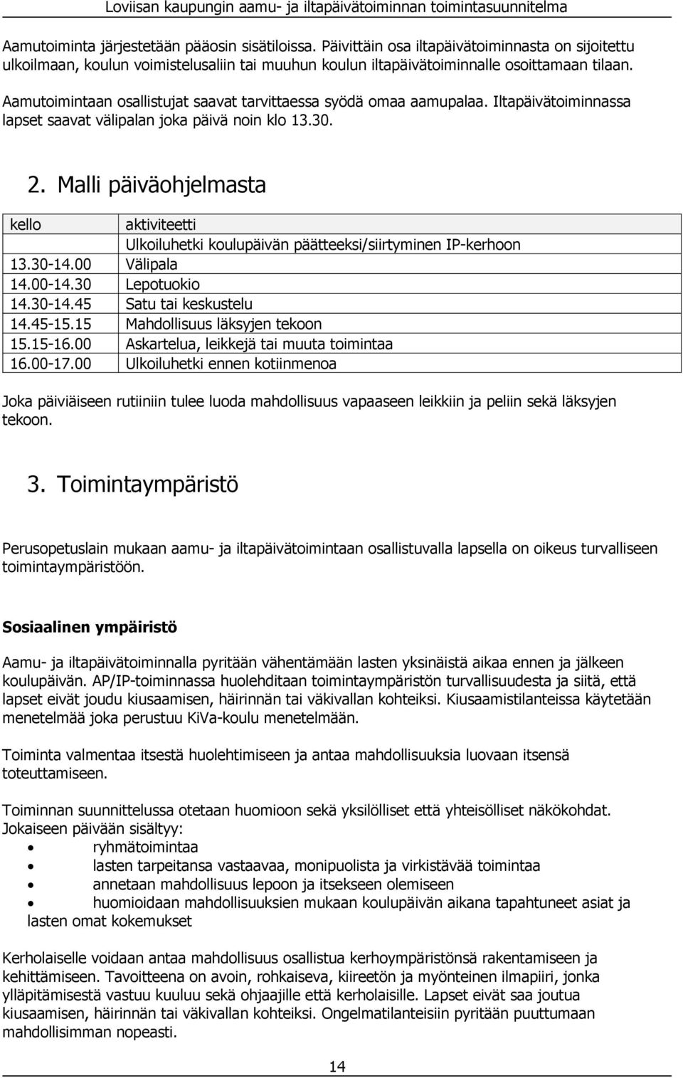 Malli päiväohjelmasta kello aktiviteetti lkoiluhetki koulupäivän päätteeksi/siirtyminen IP-kerhoon 13.30-14.00 Välipala 14.00-14.30 Lepotuokio 14.30-14.45 Satu tai keskustelu 14.45-15.