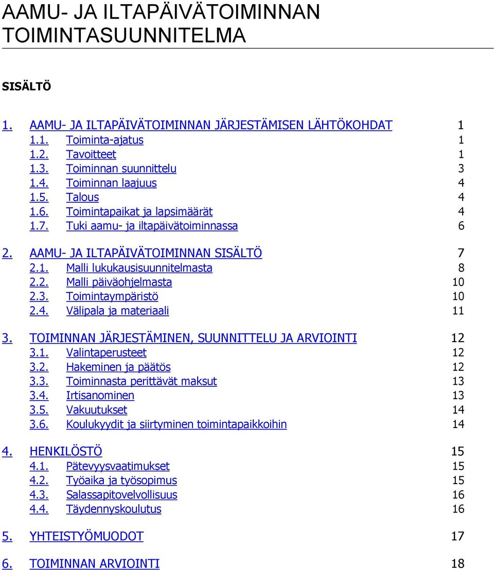 3. Toimintaympäristö 10 2.4. Välipala ja materiaali 11 3. TOIMINNAN JÄRJESTÄMINEN, SNNITTEL JA ARVIOINTI 12 3.1. Valintaperusteet 12 3.2. Hakeminen ja päätös 12 3.3. Toiminnasta perittävät maksut 13 3.