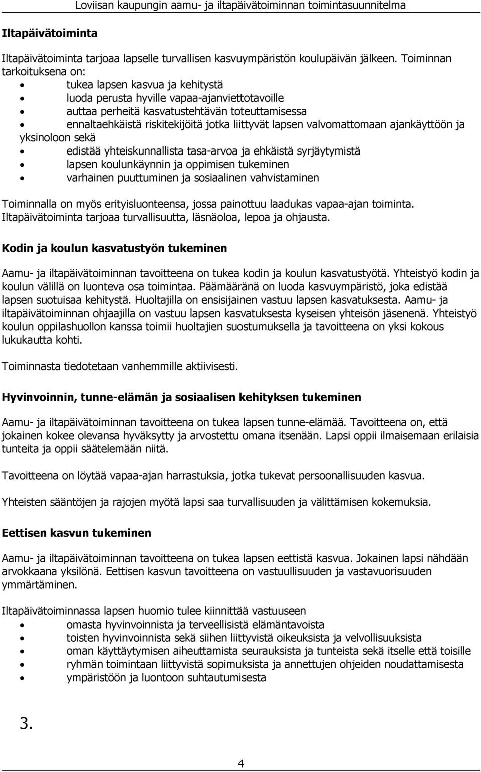 liittyvät lapsen valvomattomaan ajankäyttöön ja yksinoloon sekä edistää yhteiskunnallista tasa-arvoa ja ehkäistä syrjäytymistä lapsen koulunkäynnin ja oppimisen tukeminen varhainen puuttuminen ja