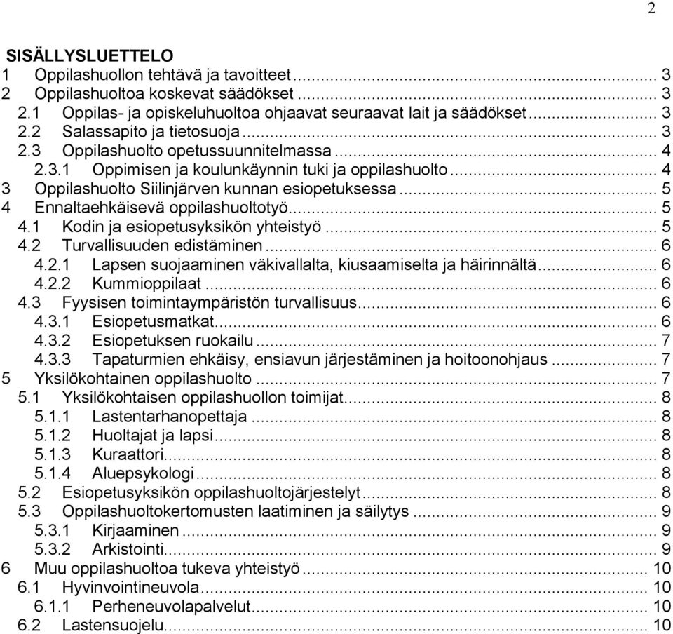 .. 5 4.1 Kodin ja esiopetusyksikön yhteistyö... 5 4.2 Turvallisuuden edistäminen... 6 4.2.1 Lapsen suojaaminen väkivallalta, kiusaamiselta ja häirinnältä... 6 4.2.2 Kummioppilaat... 6 4.3 Fyysisen toimintaympäristön turvallisuus.