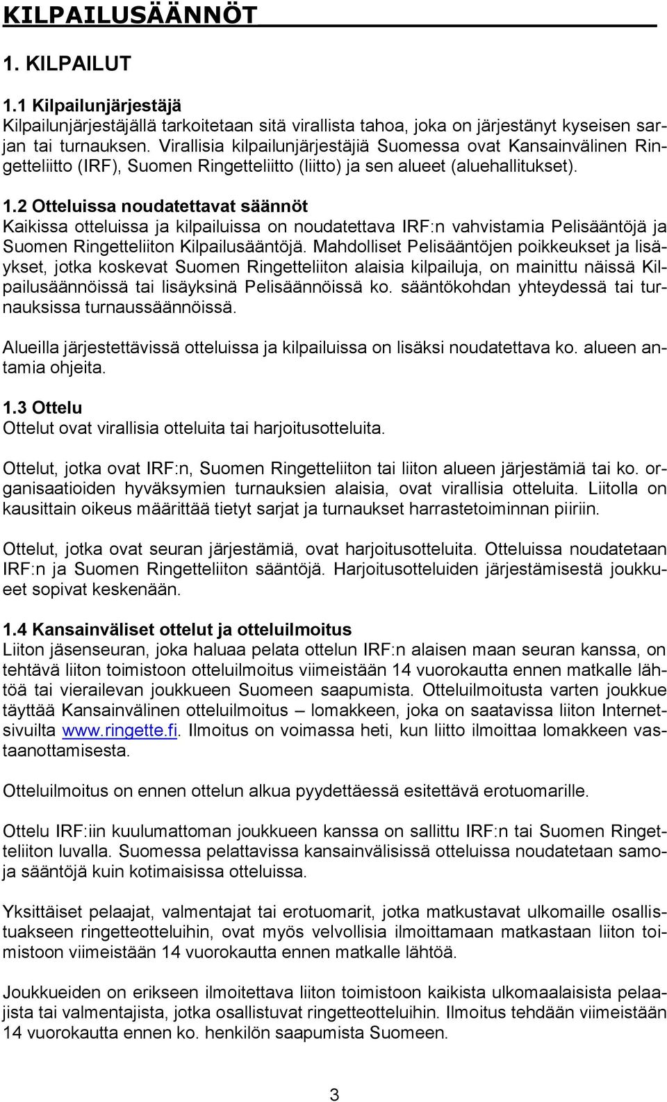 2 Otteluissa noudatettavat säännöt Kaikissa otteluissa ja kilpailuissa on noudatettava IRF:n vahvistamia Pelisääntöjä ja Suomen Ringetteliiton Kilpailusääntöjä.