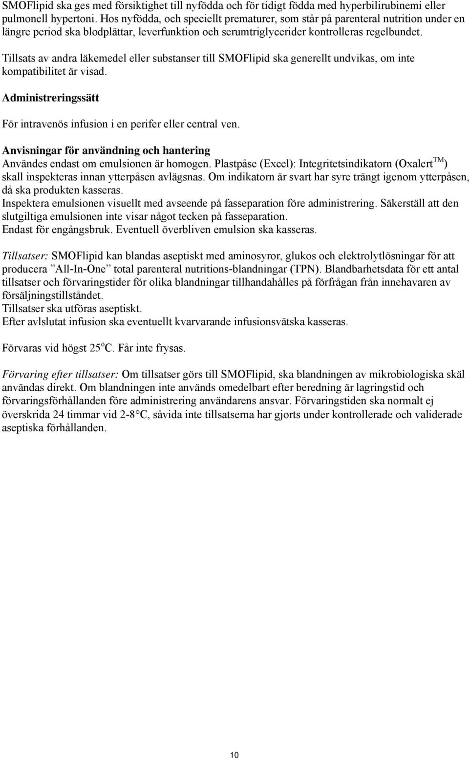 Tillsats av andra läkemedel eller substanser till SMOFlipid ska generellt undvikas, om inte kompatibilitet är visad. Administreringssätt För intravenös infusion i en perifer eller central ven.