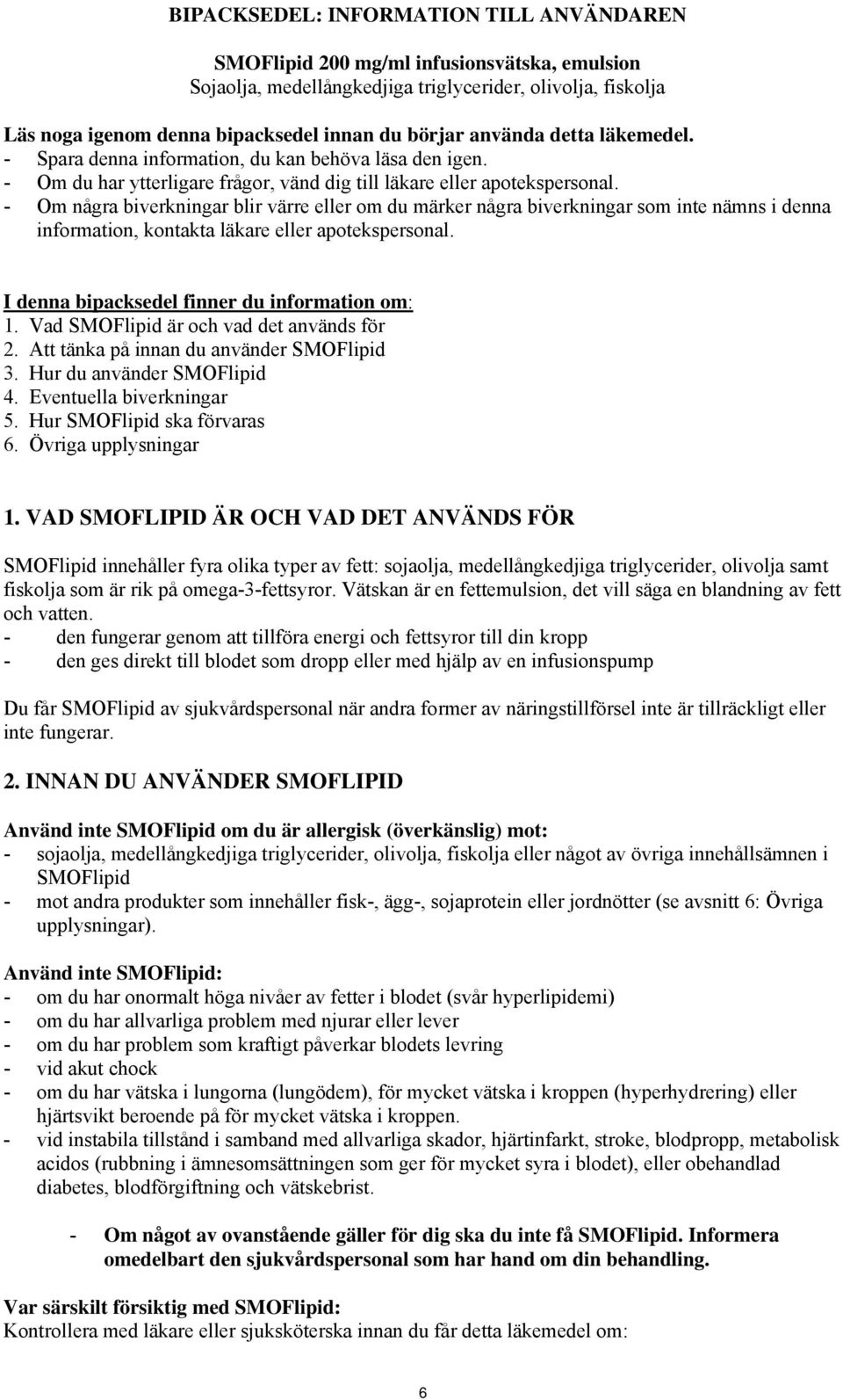 - Om några biverkningar blir värre eller om du märker några biverkningar som inte nämns i denna information, kontakta läkare eller apotekspersonal. I denna bipacksedel finner du information om: 1.