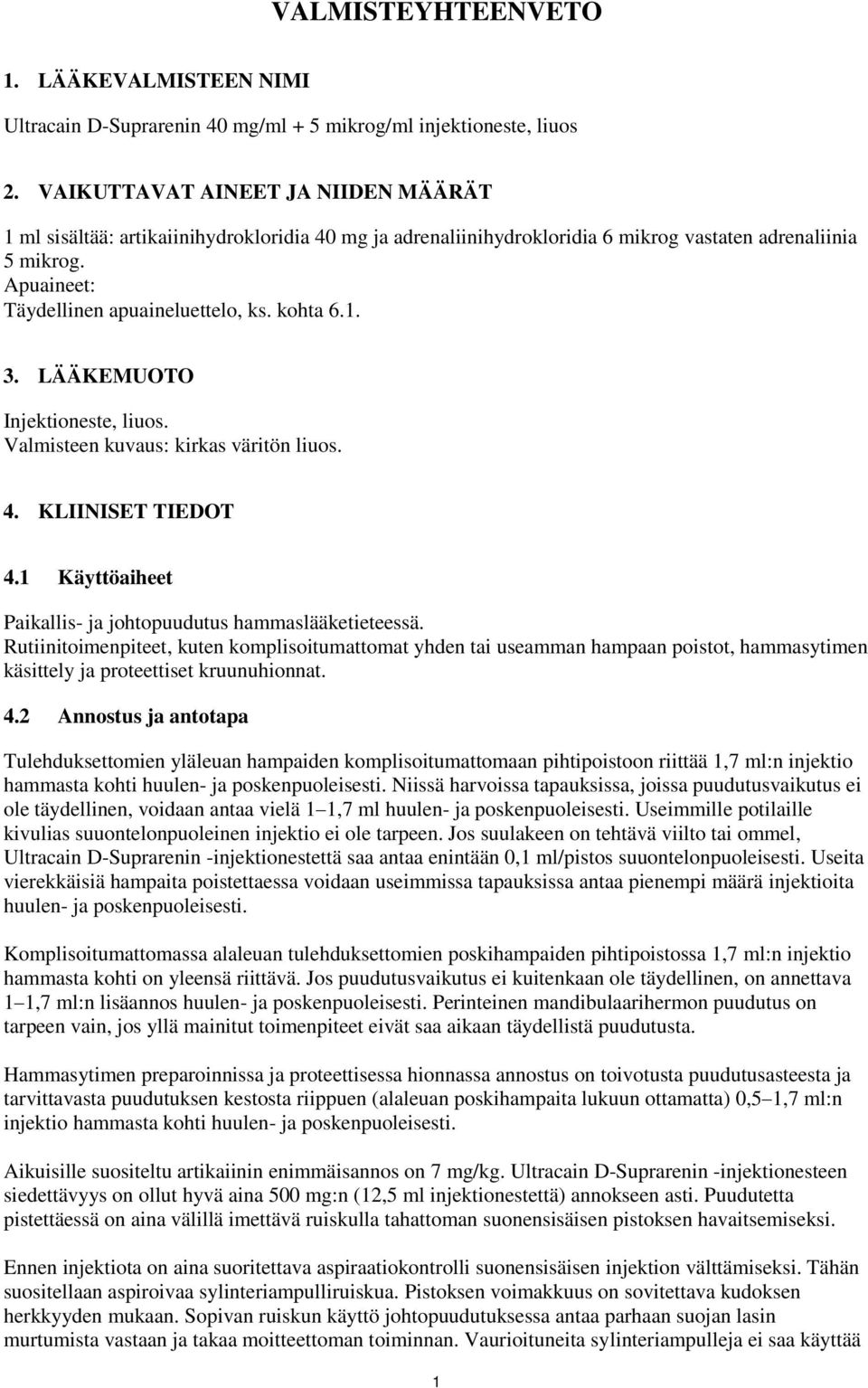 kohta 6.1. 3. LÄÄKEMUOTO Injektioneste, liuos. Valmisteen kuvaus: kirkas väritön liuos. 4. KLIINISET TIEDOT 4.1 Käyttöaiheet Paikallis- ja johtopuudutus hammaslääketieteessä.