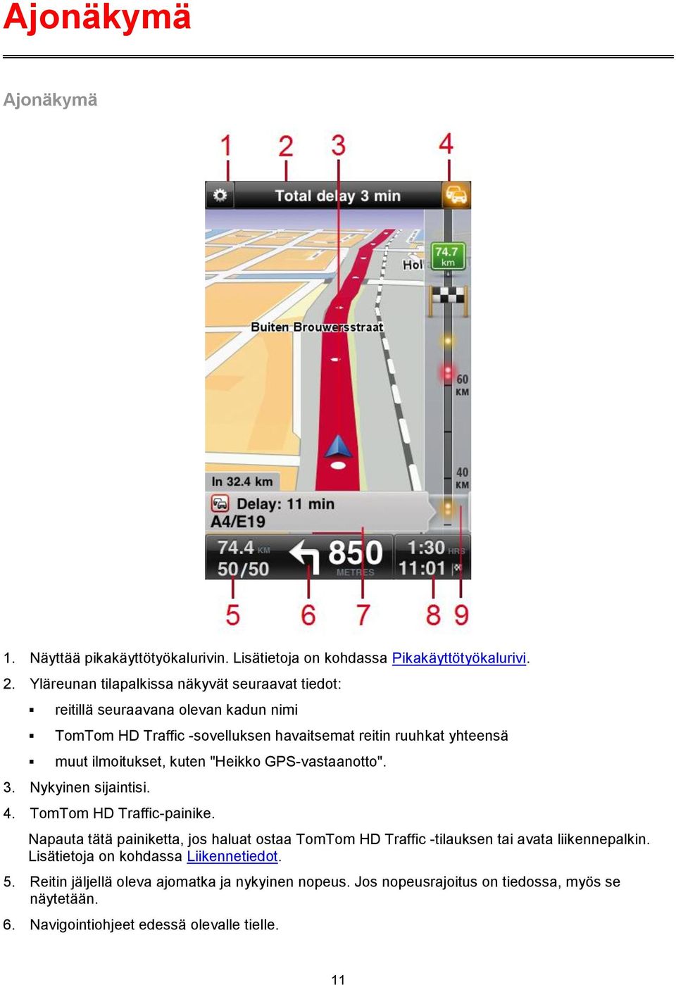 ilmoitukset, kuten "Heikko GPS-vastaanotto". 3. Nykyinen sijaintisi. 4. TomTom HD Traffic-painike.