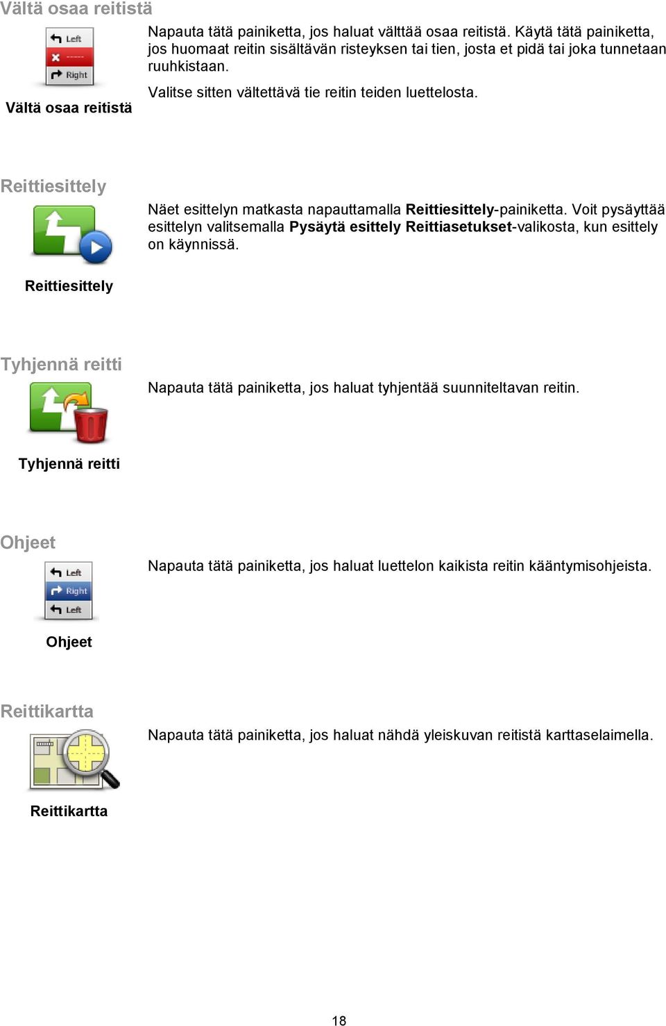 Reittiesittely Näet esittelyn matkasta napauttamalla Reittiesittely-painiketta. Voit pysäyttää esittelyn valitsemalla Pysäytä esittely Reittiasetukset-valikosta, kun esittely on käynnissä.