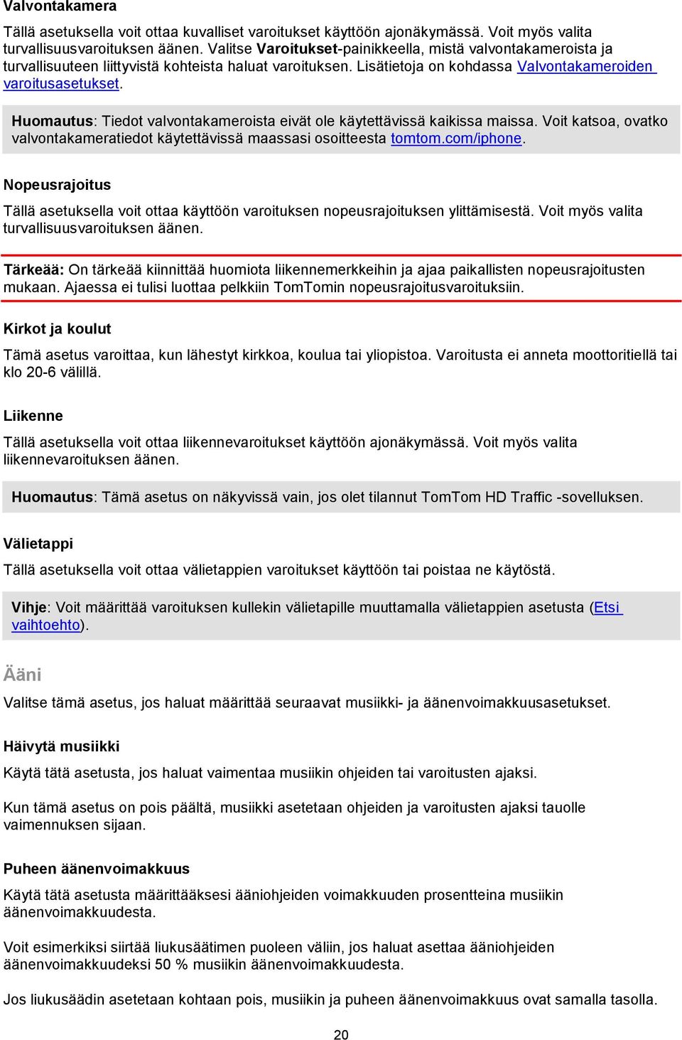 Huomautus: Tiedot valvontakameroista eivät ole käytettävissä kaikissa maissa. Voit katsoa, ovatko valvontakameratiedot käytettävissä maassasi osoitteesta tomtom.com/iphone.