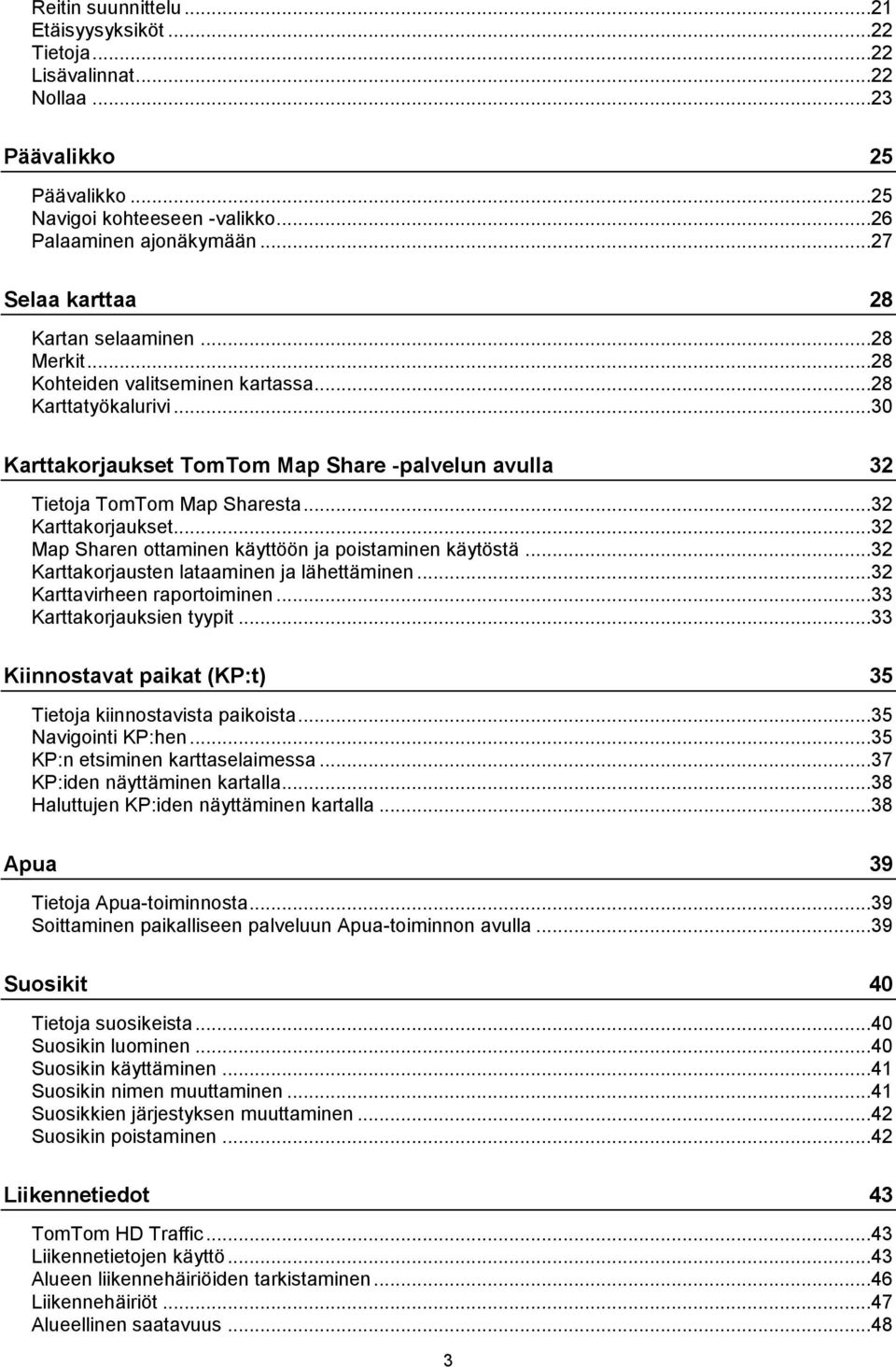 ..32 Karttakorjaukset...32 Map Sharen ottaminen käyttöön ja poistaminen käytöstä...32 Karttakorjausten lataaminen ja lähettäminen...32 Karttavirheen raportoiminen...33 Karttakorjauksien tyypit.