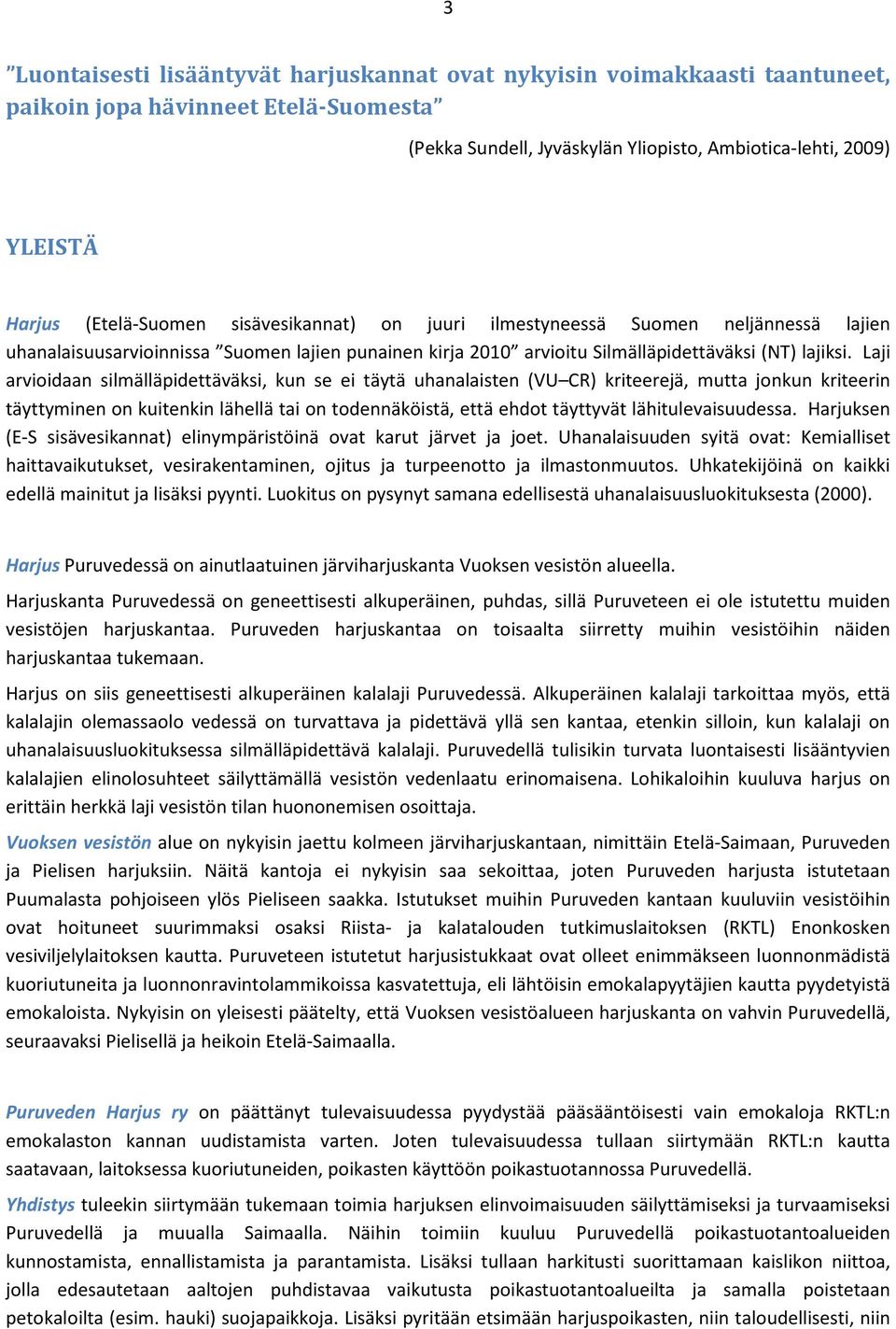 Laji arvioidaan silmälläpidettäväksi, kun se ei täytä uhanalaisten (VU CR) kriteerejä, mutta jonkun kriteerin täyttyminen on kuitenkin lähellä tai on todennäköistä, että ehdot täyttyvät