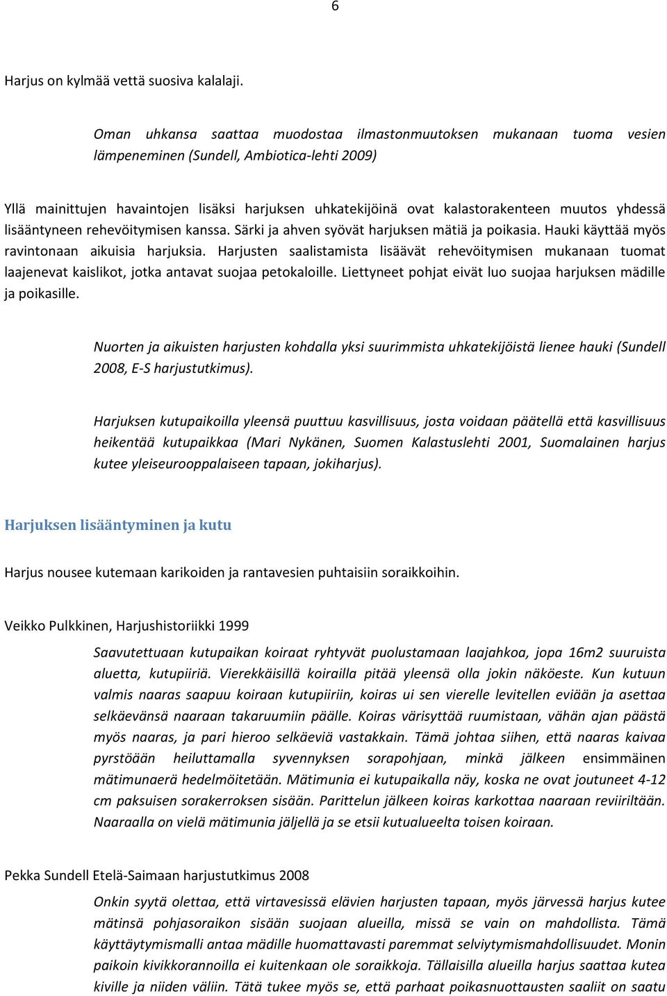 muutos yhdessä lisääntyneen rehevöitymisen kanssa. Särki ja ahven syövät harjuksen mätiä ja poikasia. Hauki käyttää myös ravintonaan aikuisia harjuksia.