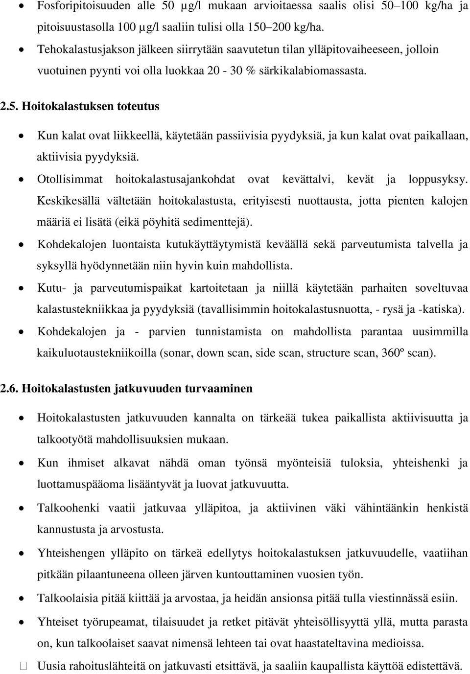 Hoitokalastuksen toteutus Kun kalat ovat liikkeellä, käytetään passiivisia pyydyksiä, ja kun kalat ovat paikallaan, aktiivisia pyydyksiä.