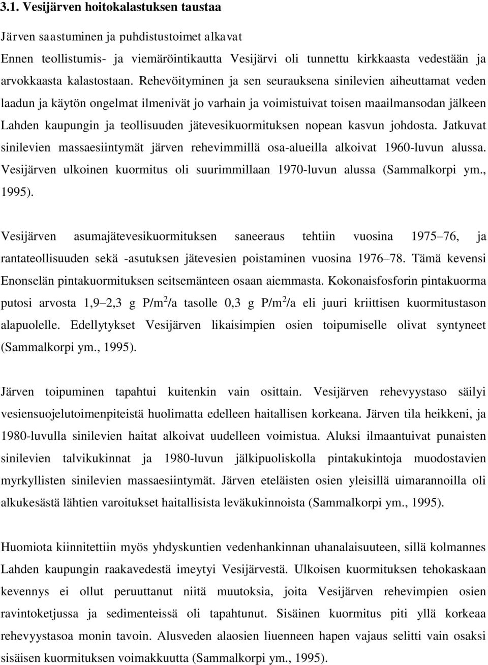 jätevesikuormituksen nopean kasvun johdosta. Jatkuvat sinilevien massaesiintymät järven rehevimmillä osa-alueilla alkoivat 1960-luvun alussa.