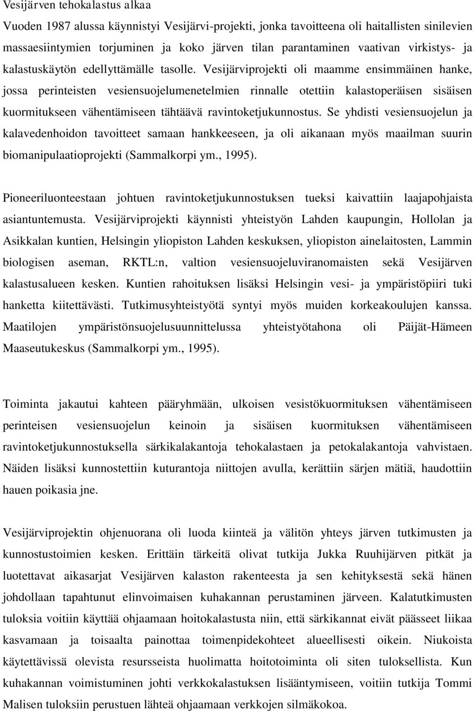 Vesijärviprojekti oli maamme ensimmäinen hanke, jossa perinteisten vesiensuojelumenetelmien rinnalle otettiin kalastoperäisen sisäisen kuormitukseen vähentämiseen tähtäävä ravintoketjukunnostus.