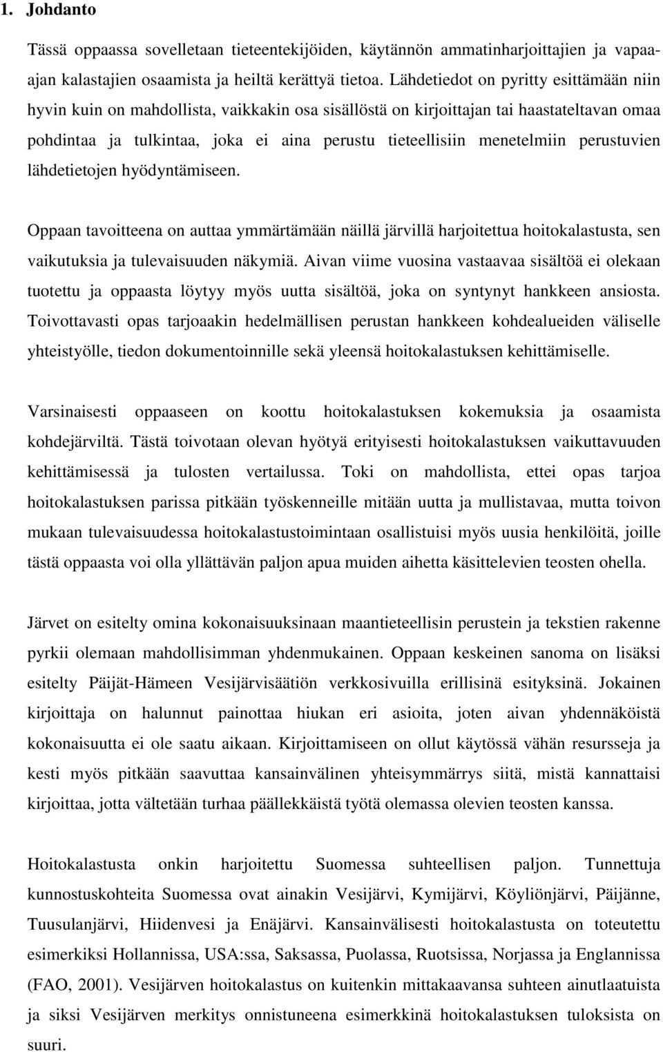 menetelmiin perustuvien lähdetietojen hyödyntämiseen. Oppaan tavoitteena on auttaa ymmärtämään näillä järvillä harjoitettua hoitokalastusta, sen vaikutuksia ja tulevaisuuden näkymiä.