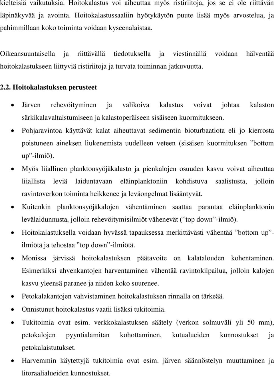 Oikeansuuntaisella ja riittävällä tiedotuksella ja viestinnällä voidaan hälventää hoitokalastukseen liittyviä ristiriitoja ja turvata toiminnan jatkuvuutta. 2.