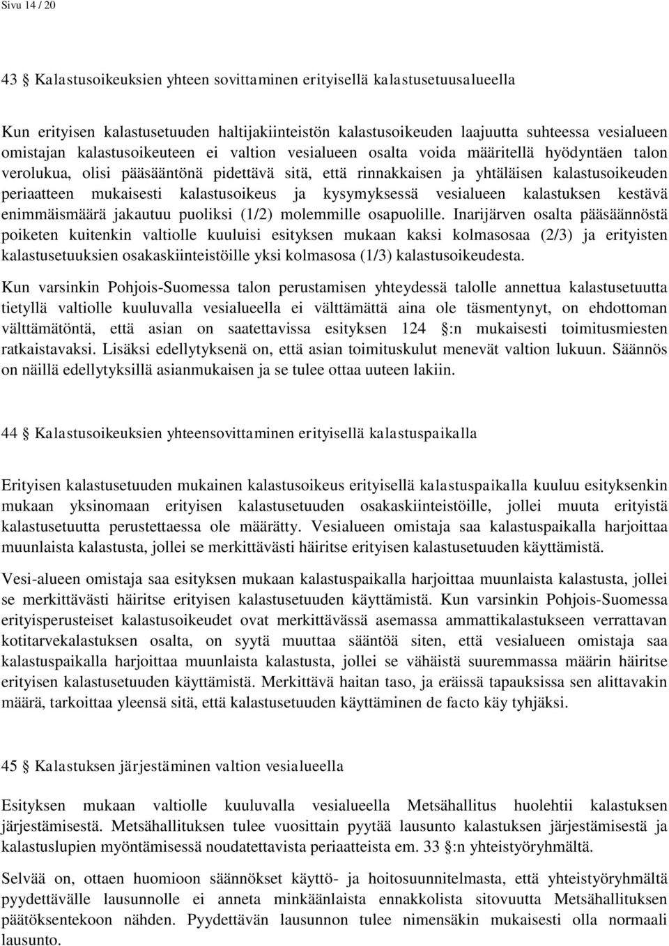 kalastusoikeus ja kysymyksessä vesialueen kalastuksen kestävä enimmäismäärä jakautuu puoliksi (1/2) molemmille osapuolille.