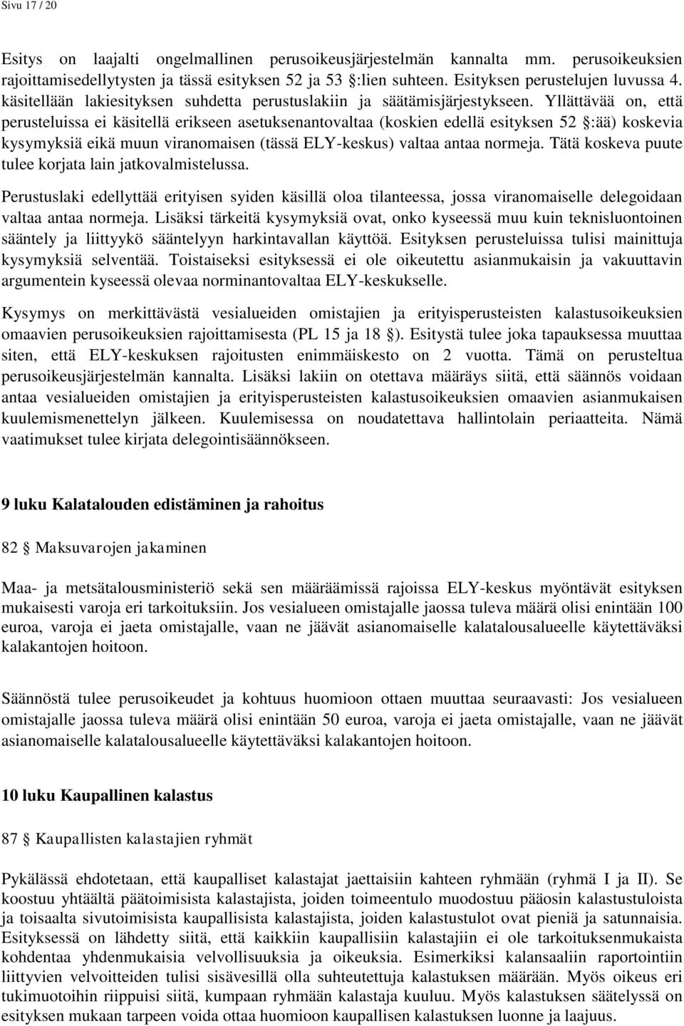 Yllättävää on, että perusteluissa ei käsitellä erikseen asetuksenantovaltaa (koskien edellä esityksen 52 :ää) koskevia kysymyksiä eikä muun viranomaisen (tässä ELY-keskus) valtaa antaa normeja.