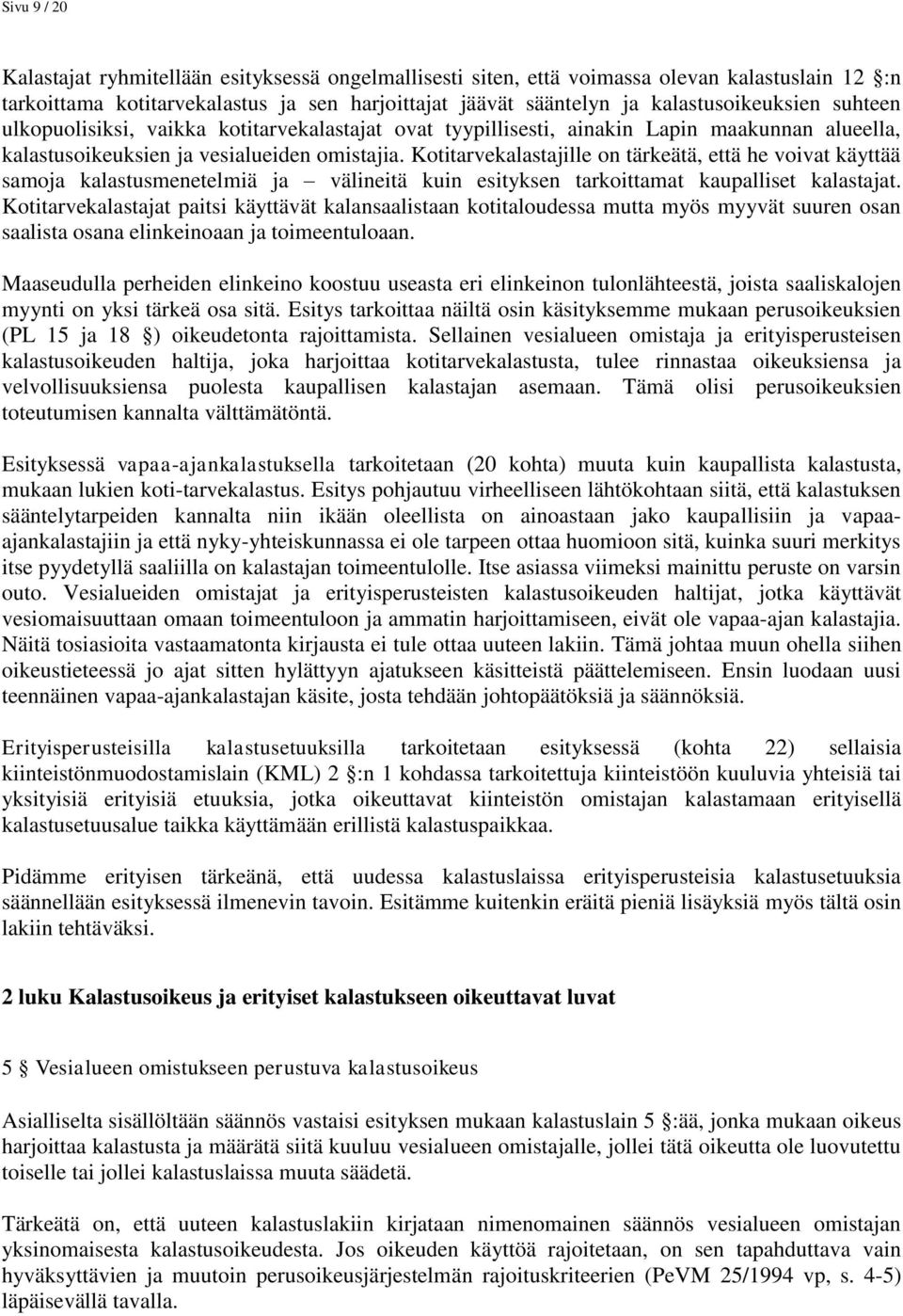 Kotitarvekalastajille on tärkeätä, että he voivat käyttää samoja kalastusmenetelmiä ja välineitä kuin esityksen tarkoittamat kaupalliset kalastajat.