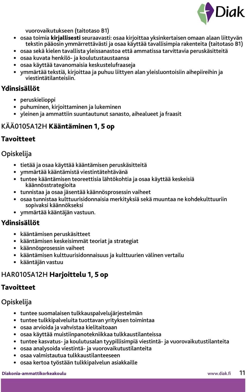 tekstiä, kirjoittaa ja puhuu liittyen alan yleisluontoisiin aihepiireihin ja viestintätilanteisiin.