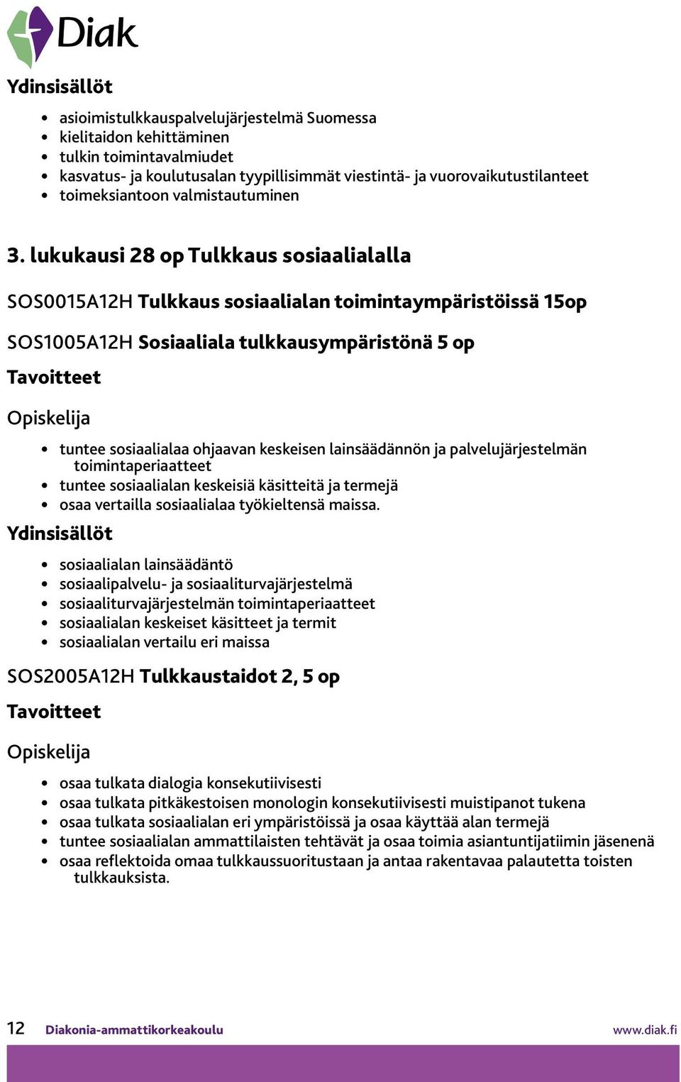 lukukausi 28 op Tulkkaus sosiaalialalla SOS0015A12H Tulkkaus sosiaalialan toimintaympäristöissä 15op SOS1005A12H Sosiaaliala tulkkausympäristönä 5 op tuntee sosiaalialaa ohjaavan keskeisen