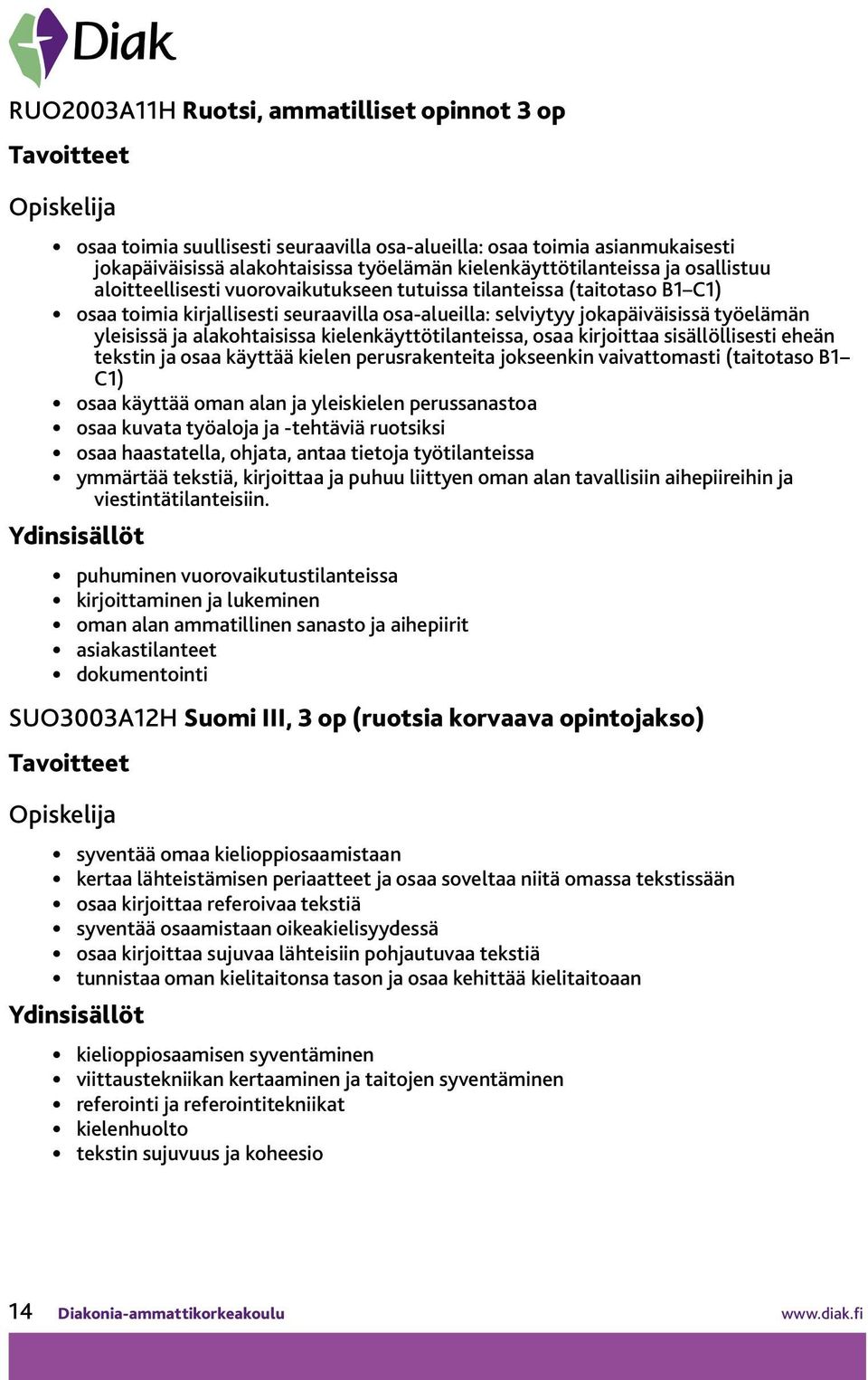 alakohtaisissa kielenkäyttötilanteissa, osaa kirjoittaa sisällöllisesti eheän tekstin ja osaa käyttää kielen perusrakenteita jokseenkin vaivattomasti (taitotaso B1 C1) osaa käyttää oman alan ja