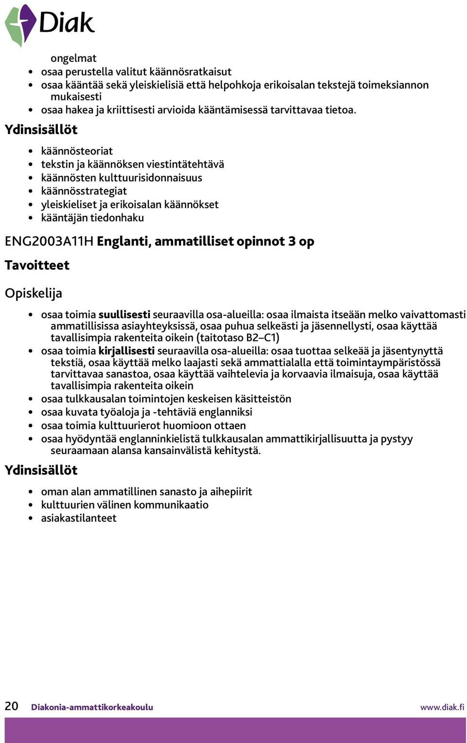 käännösteoriat tekstin ja käännöksen viestintätehtävä käännösten kulttuurisidonnaisuus käännösstrategiat yleiskieliset ja erikoisalan käännökset kääntäjän tiedonhaku ENG2003A11H Englanti,