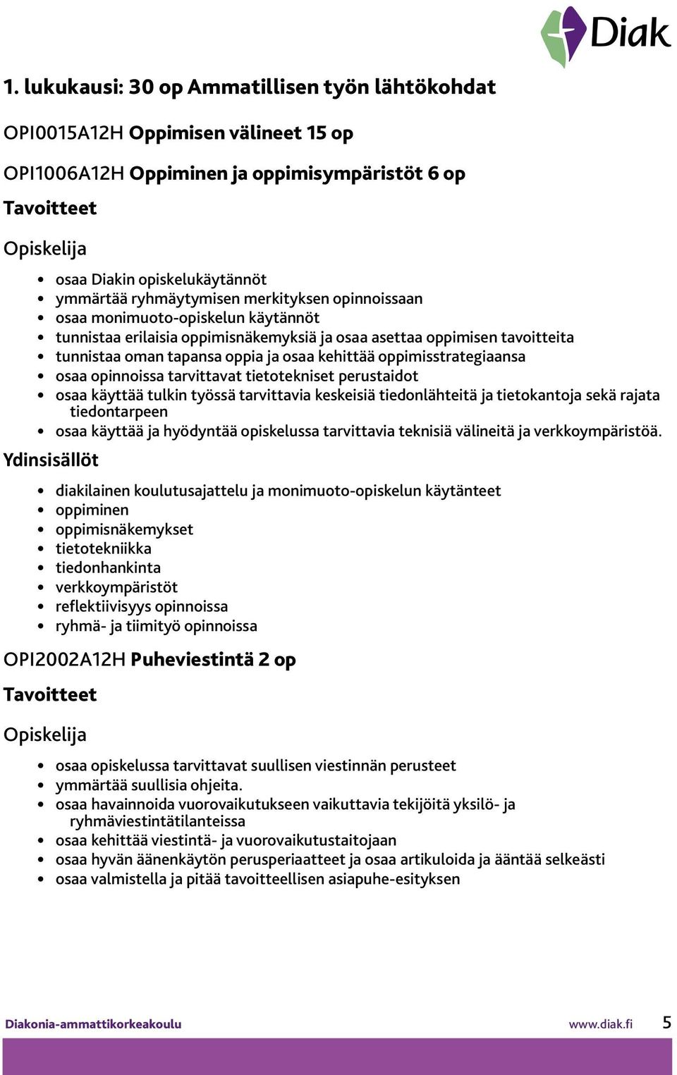 opinnoissa tarvittavat tietotekniset perustaidot osaa käyttää tulkin työssä tarvittavia keskeisiä tiedonlähteitä ja tietokantoja sekä rajata tiedontarpeen osaa käyttää ja hyödyntää opiskelussa