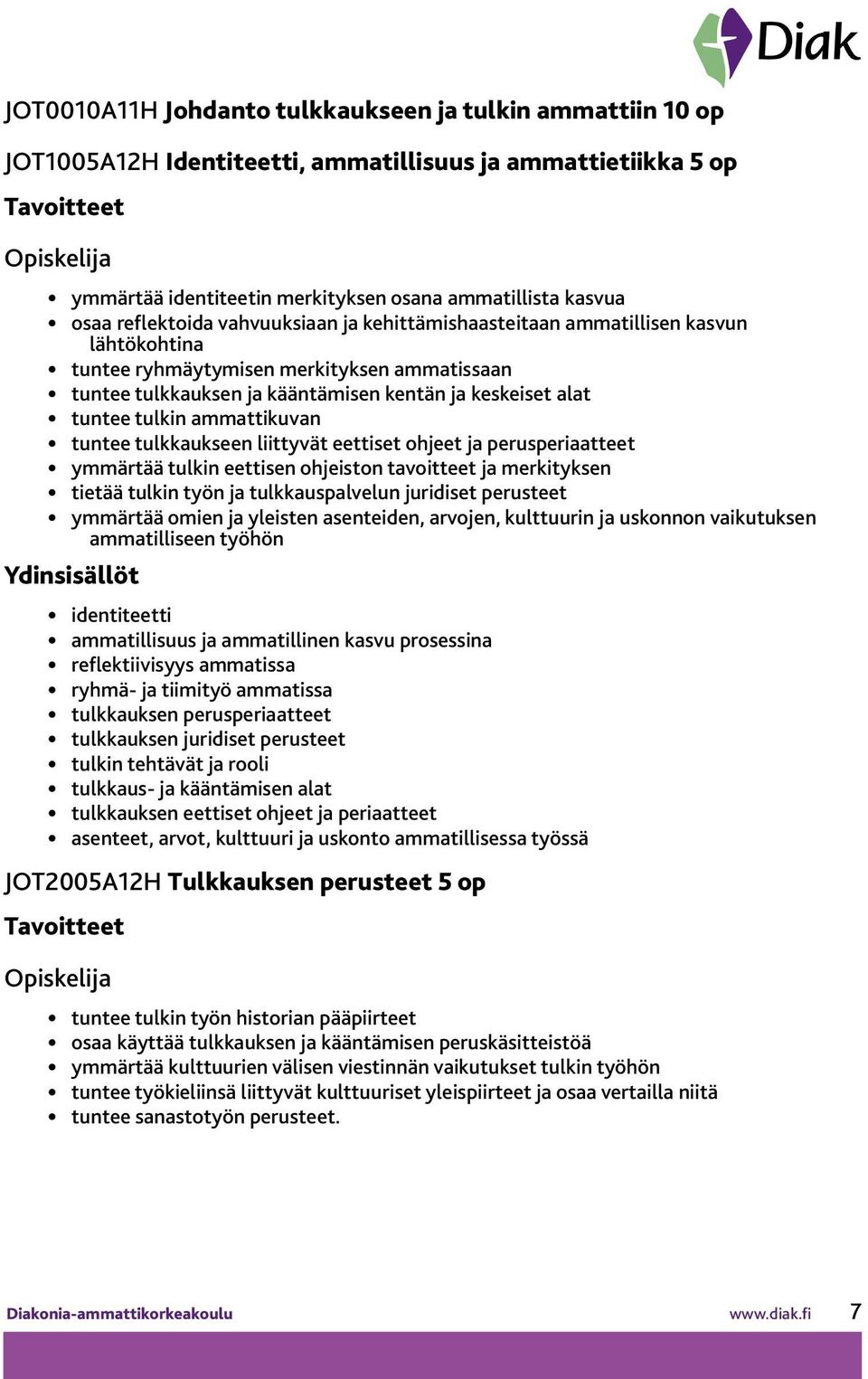 ammattikuvan tuntee tulkkaukseen liittyvät eettiset ohjeet ja perusperiaatteet ymmärtää tulkin eettisen ohjeiston tavoitteet ja merkityksen tietää tulkin työn ja tulkkauspalvelun juridiset perusteet