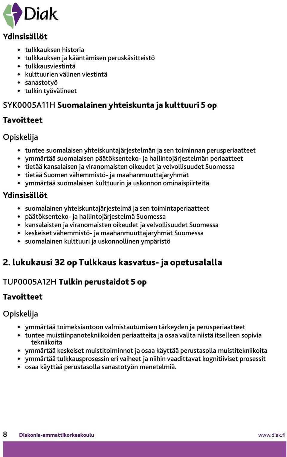 velvollisuudet Suomessa tietää Suomen vähemmistö- ja maahanmuuttajaryhmät ymmärtää suomalaisen kulttuurin ja uskonnon ominaispiirteitä.