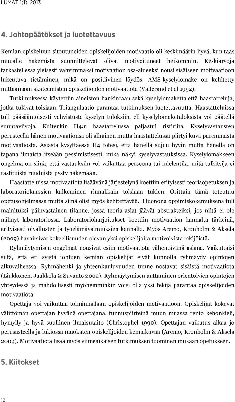 AMS-kyselylomake on kehitetty mittaamaan akateemisten opiskelijoiden motivaatiota (Vallerand et al 1992).