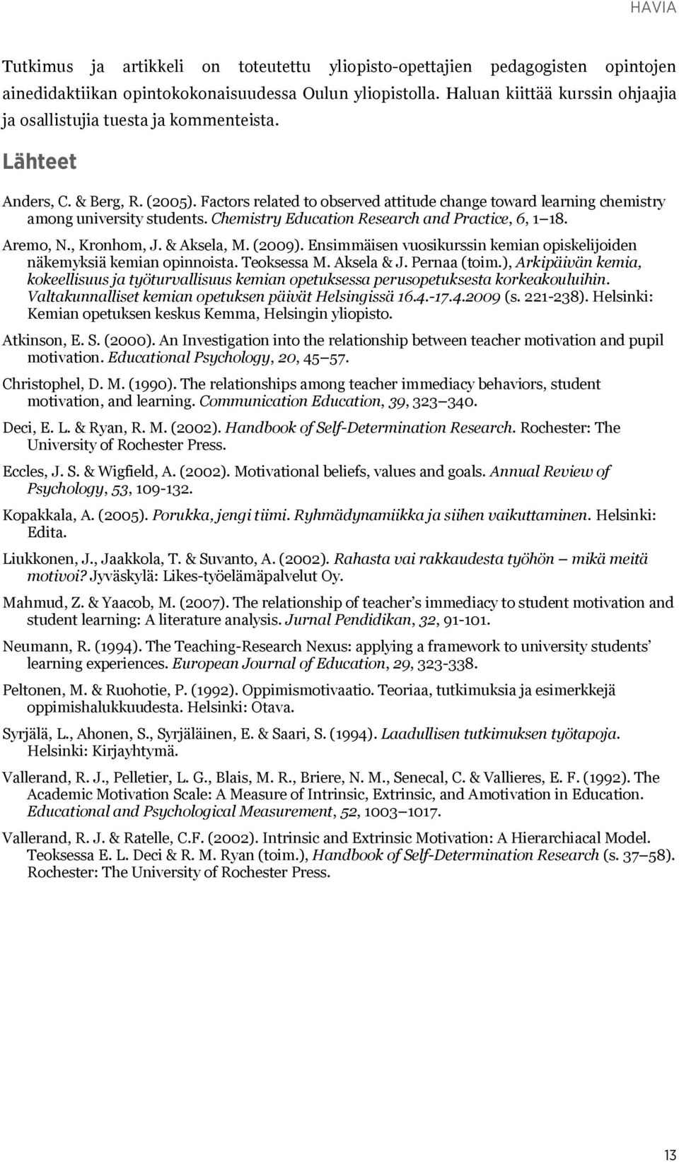 Factors related to observed attitude change toward learning chemistry among university students. Chemistry Education Research and Practice, 6, 1 18. Aremo, N., Kronhom, J. & Aksela, M. (2009).