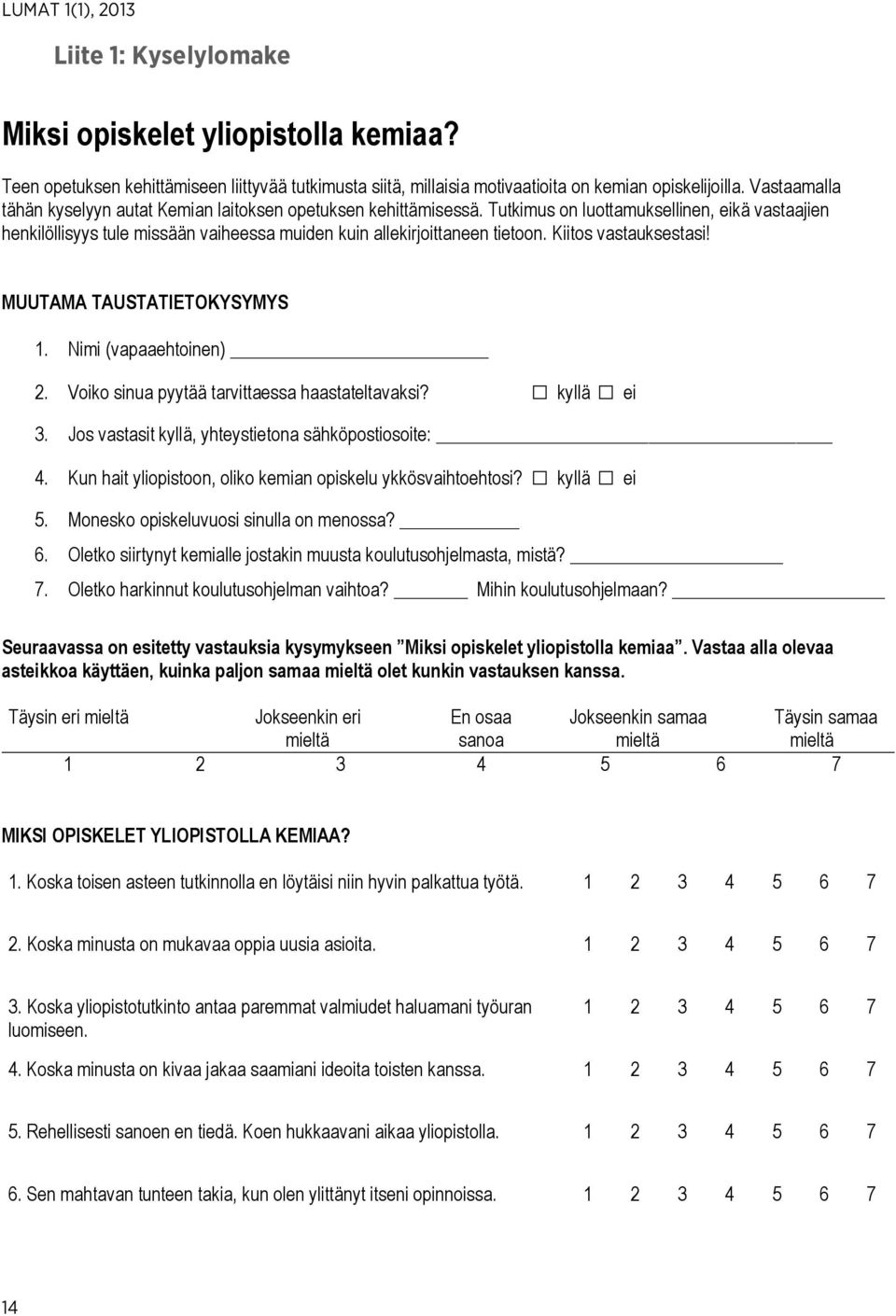 Kiitos vastauksestasi! MUUTAMA TAUSTATIETOKYSYMYS 1. Nimi (vapaaehtoinen) 2. Voiko sinua pyytää tarvittaessa haastateltavaksi? kyllä ei 3. Jos vastasit kyllä, yhteystietona sähköpostiosoite: 4.