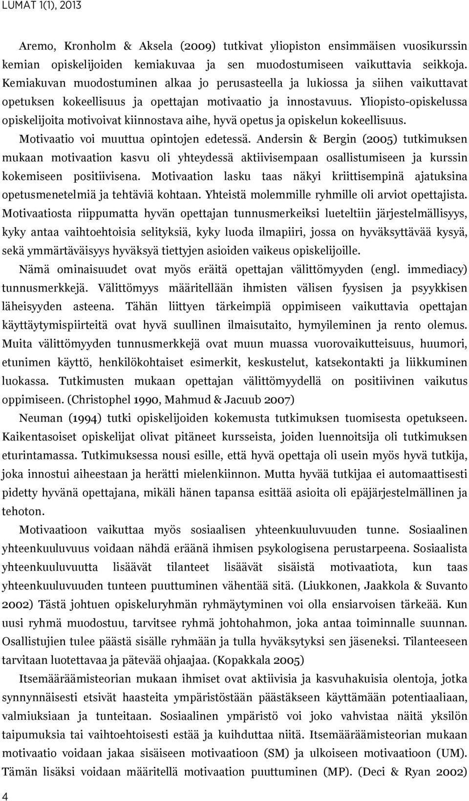 Yliopisto-opiskelussa opiskelijoita motivoivat kiinnostava aihe, hyvä opetus ja opiskelun kokeellisuus. Motivaatio voi muuttua opintojen edetessä.