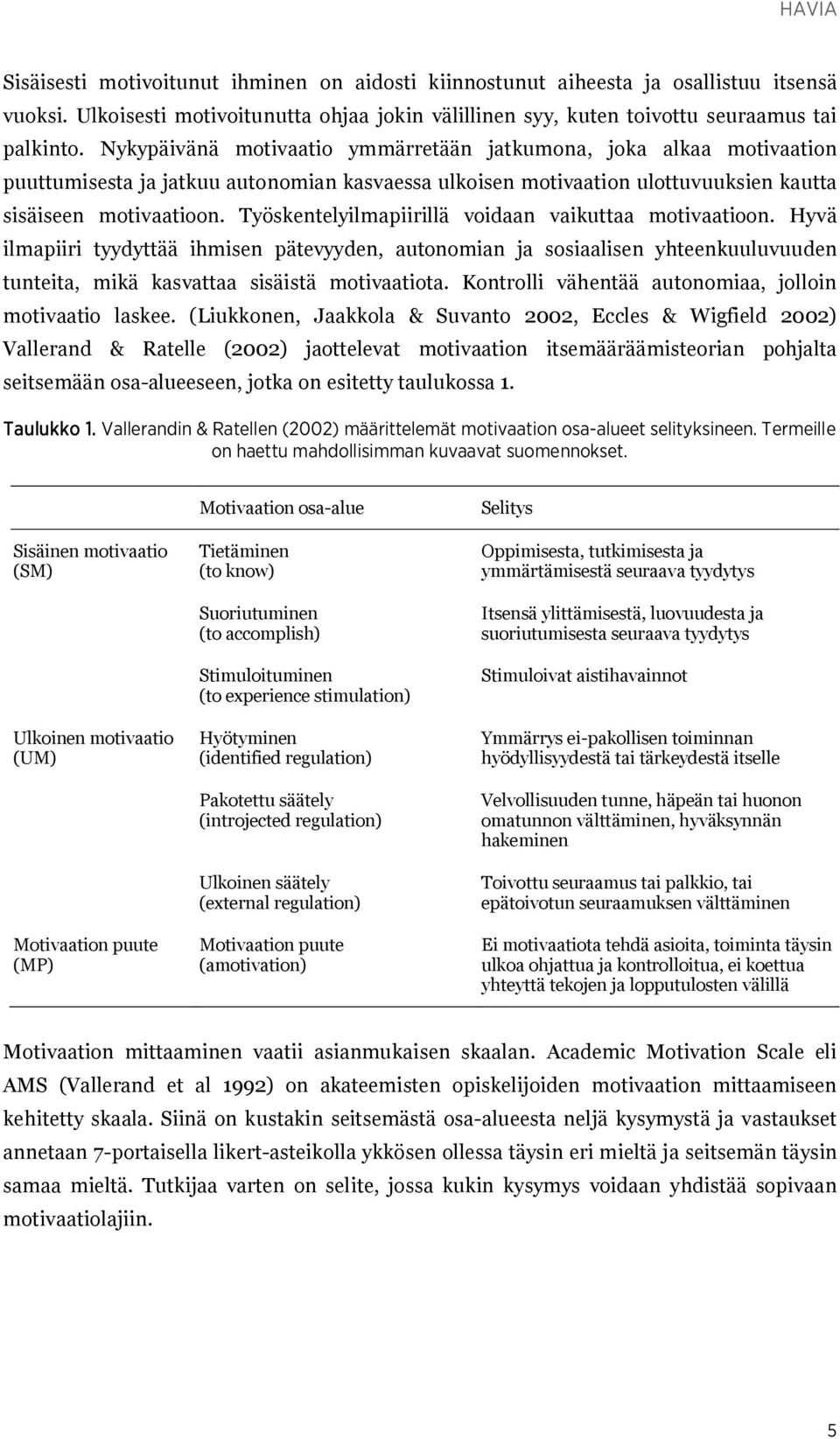 Työskentelyilmapiirillä voidaan vaikuttaa motivaatioon. Hyvä ilmapiiri tyydyttää ihmisen pätevyyden, autonomian ja sosiaalisen yhteenkuuluvuuden tunteita, mikä kasvattaa sisäistä motivaatiota.