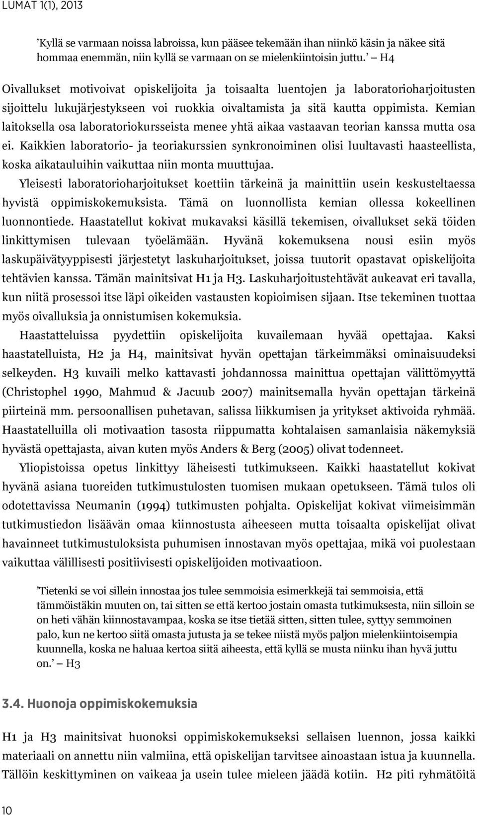 Kemian laitoksella osa laboratoriokursseista menee yhtä aikaa vastaavan teorian kanssa mutta osa ei.