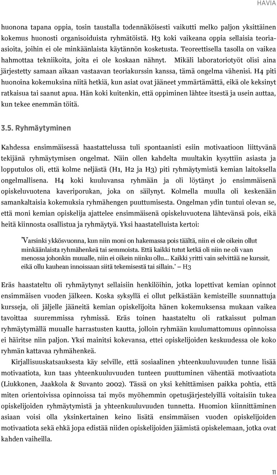 Mikäli laboratoriotyöt olisi aina järjestetty samaan aikaan vastaavan teoriakurssin kanssa, tämä ongelma vähenisi.