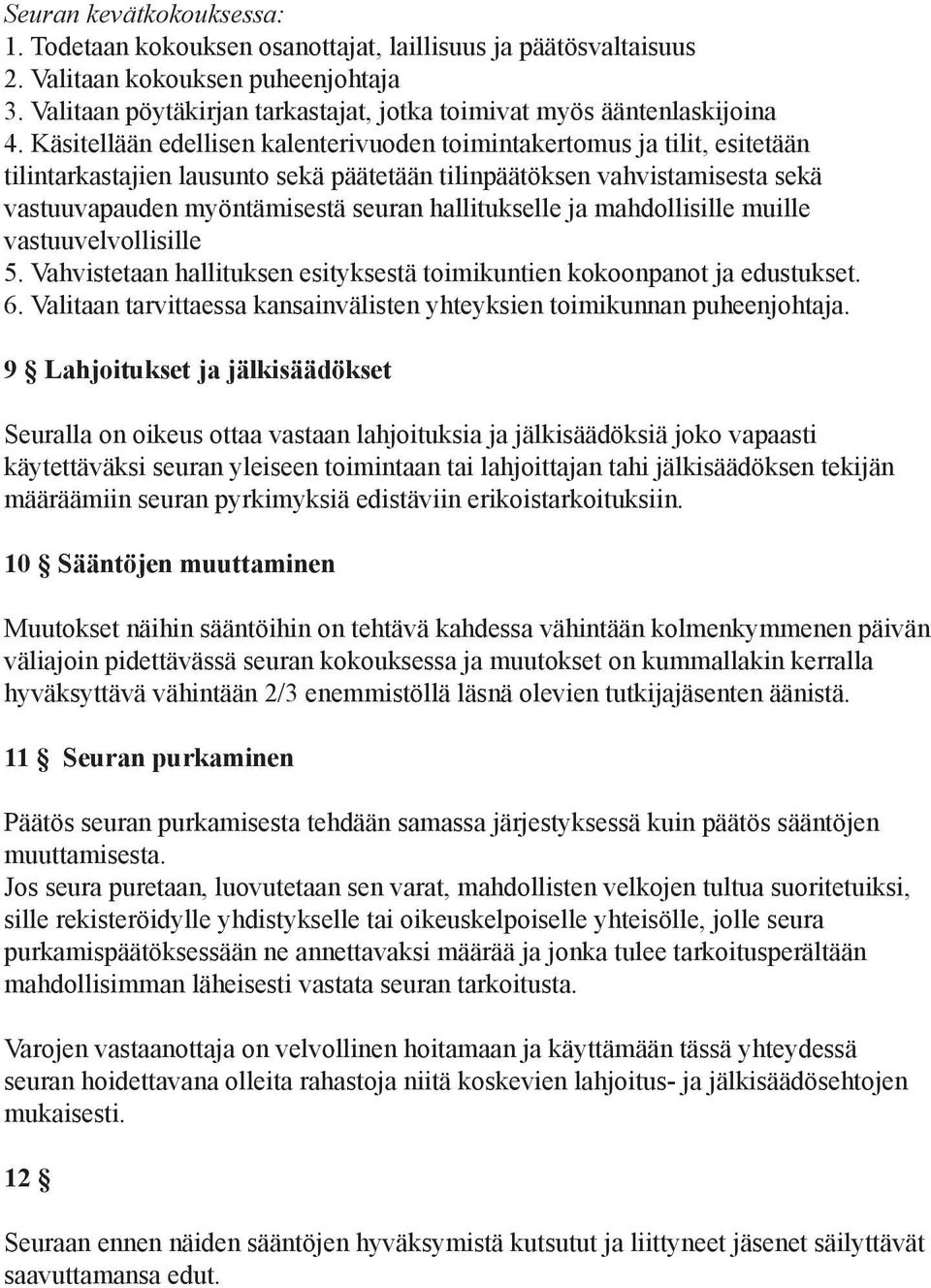 Käsitellään edellisen kalenterivuoden toimintakertomus ja tilit, esitetään tilintarkastajien lausunto sekä päätetään tilinpäätöksen vahvistamisesta sekä vastuuvapauden myöntämisestä seuran