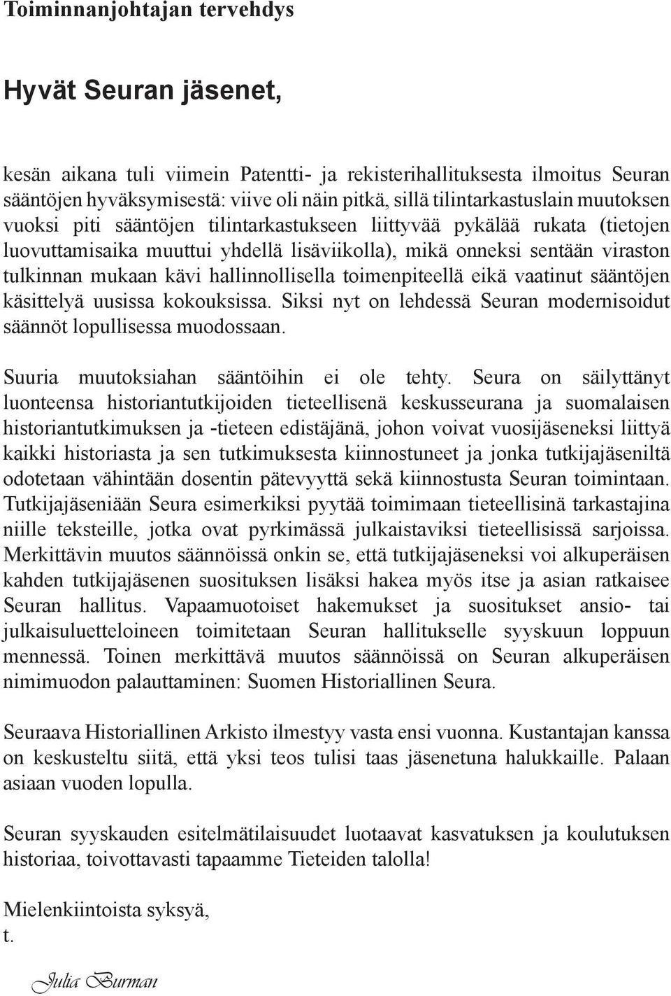 kävi hallinnollisella toimenpiteellä eikä vaatinut sääntöjen käsittelyä uusissa kokouksissa. Siksi nyt on lehdessä Seuran modernisoidut säännöt lopullisessa muodossaan.