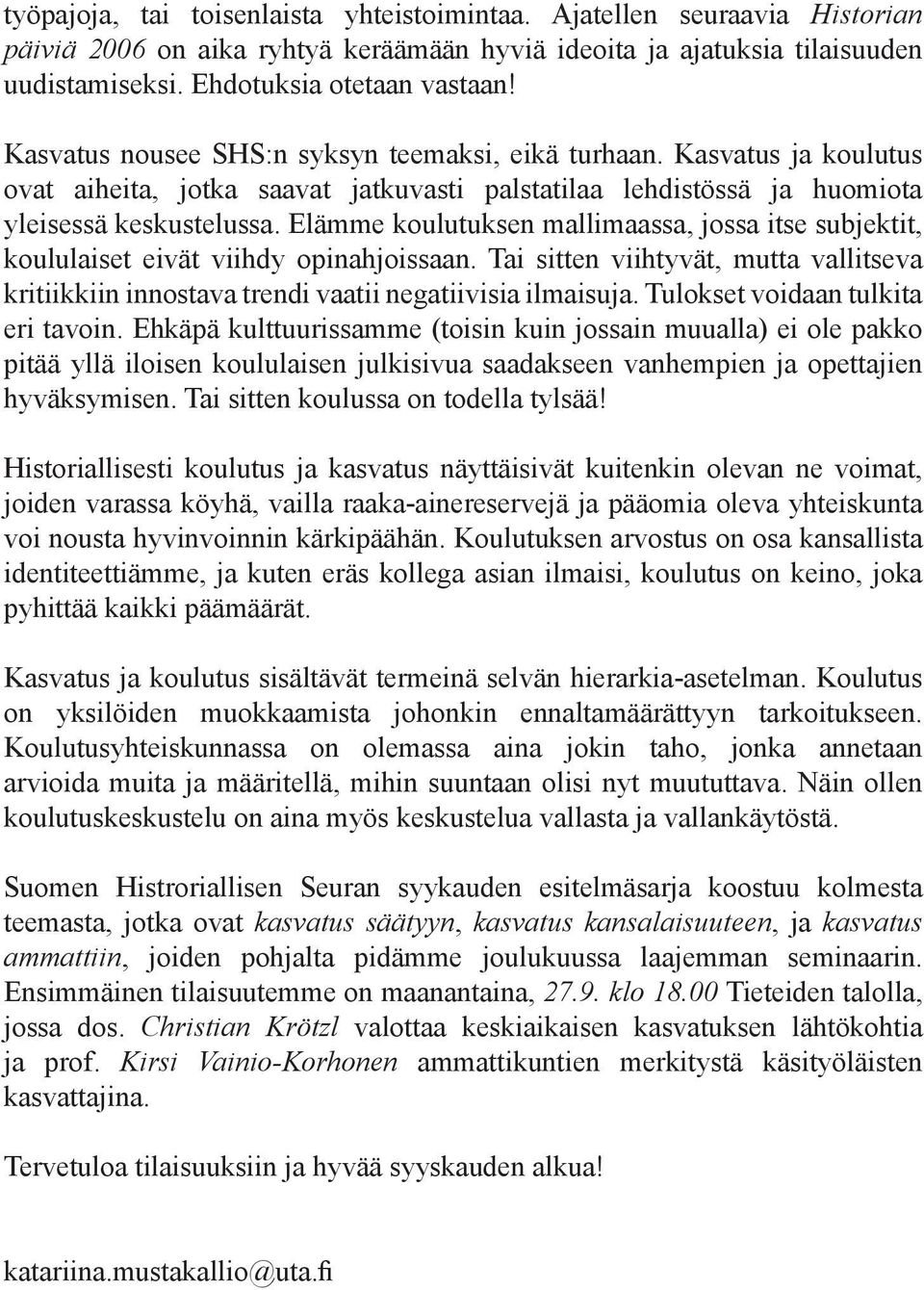 Elämme koulutuksen mallimaassa, jossa itse subjektit, koululaiset eivät viihdy opinahjoissaan. Tai sitten viihtyvät, mutta vallitseva kritiikkiin innostava trendi vaatii negatiivisia ilmaisuja.