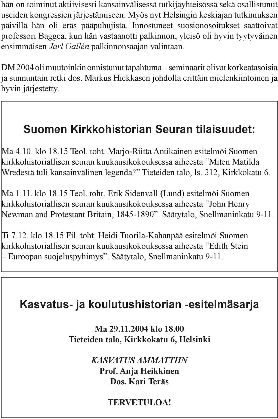 DM 2004 oli muutoinkin onnistunut tapahtuma seminaarit olivat korkeatasoisia ja sunnuntain retki dos. Markus Hiekkasen johdolla erittäin mielenkiintoinen ja hyvin järjestetty.