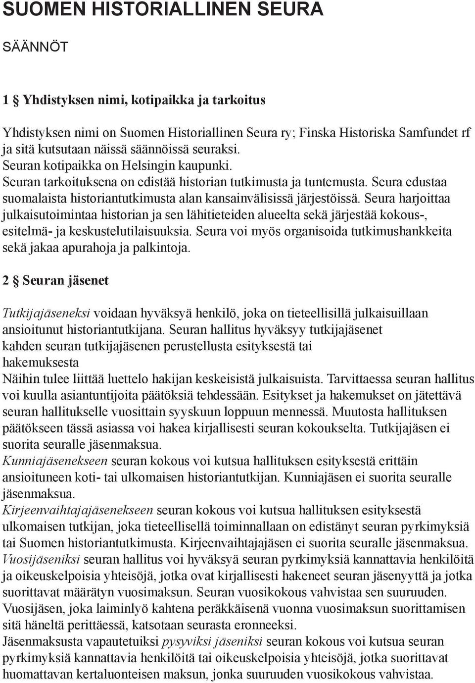 Seura harjoittaa julkaisutoimintaa historian ja sen lähitieteiden alueelta sekä järjestää kokous-, esitelmä- ja keskustelutilaisuuksia.