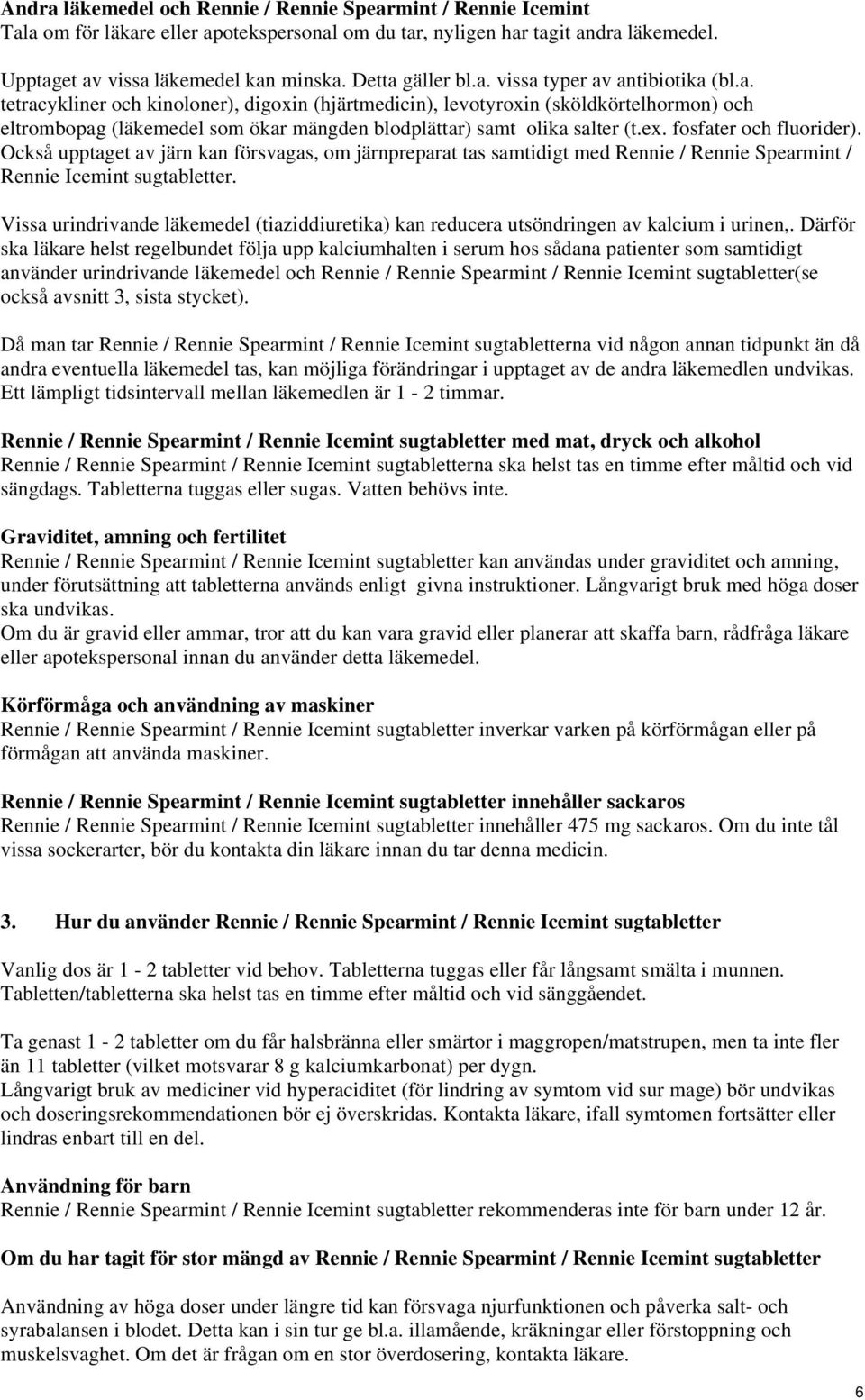 ex. fosfater och fluorider). Också upptaget av järn kan försvagas, om järnpreparat tas samtidigt med Rennie / Rennie Spearmint / Rennie Icemint sugtabletter.