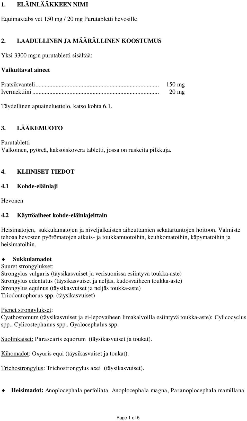 1 Kohde-eläinlaji Hevonen 4.2 Käyttöaiheet kohde-eläinlajeittain Heisimatojen, sukkulamatojen ja niveljalkaisten aiheuttamien sekatartuntojen hoitoon.