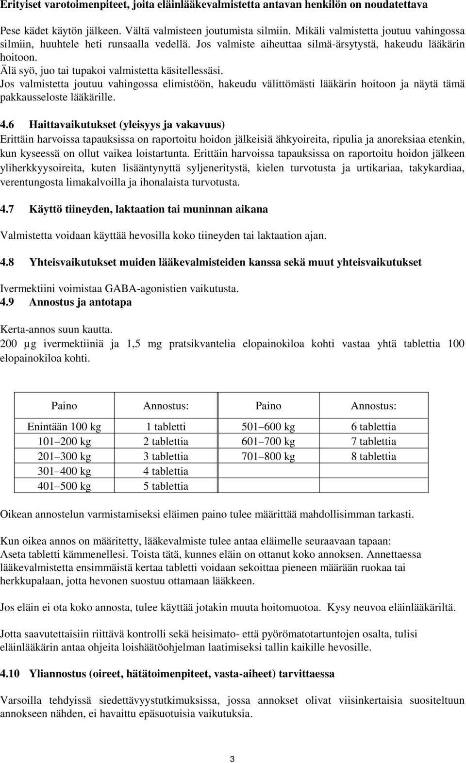 Jos valmistetta joutuu vahingossa elimistöön, hakeudu välittömästi lääkärin hoitoon ja näytä tämä pakkausseloste lääkärille. 4.