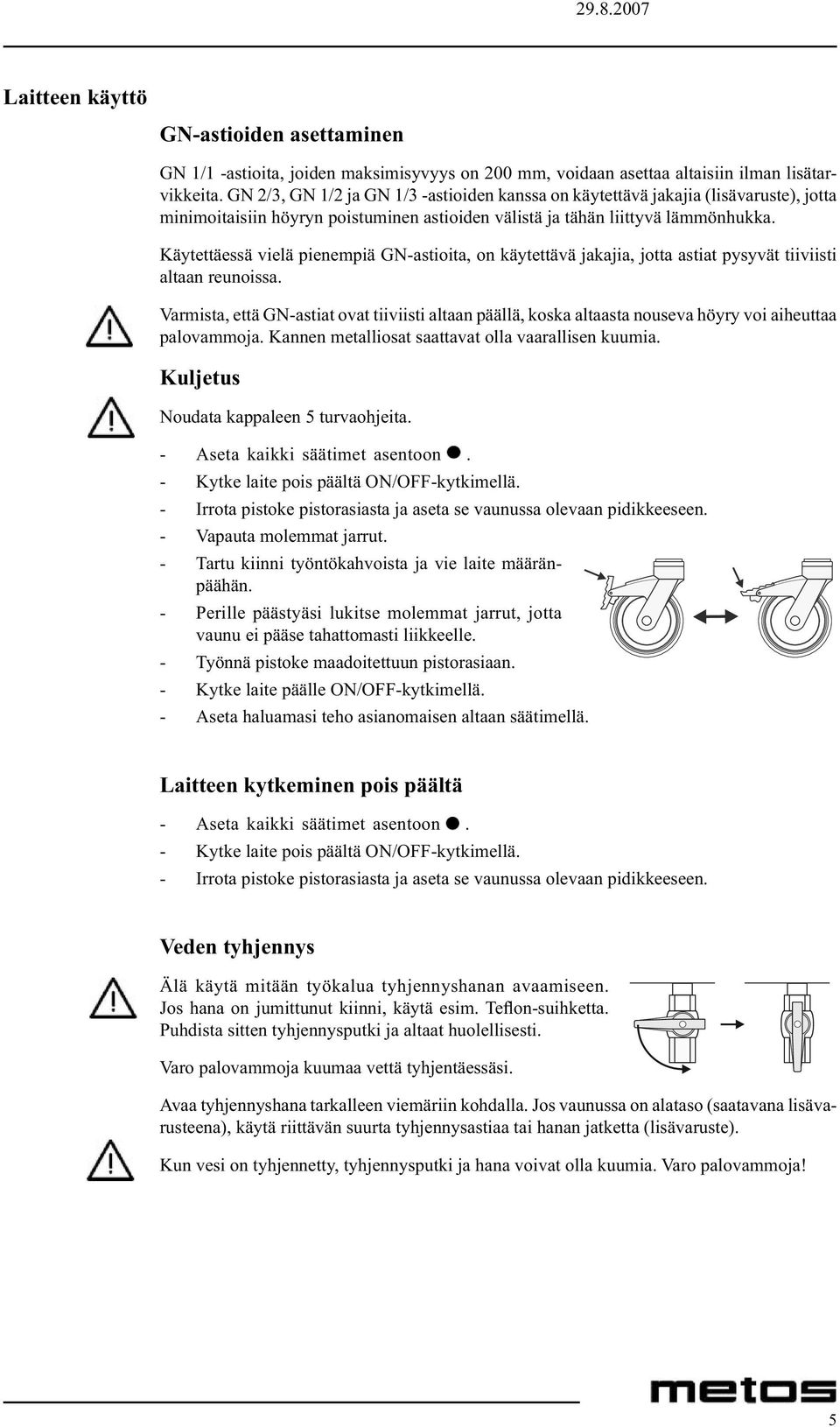 Käytettäessä vielä pienempiä GN-astioita, on käytettävä jakajia, jotta astiat pysyvät tiiviisti altaan reunoissa.