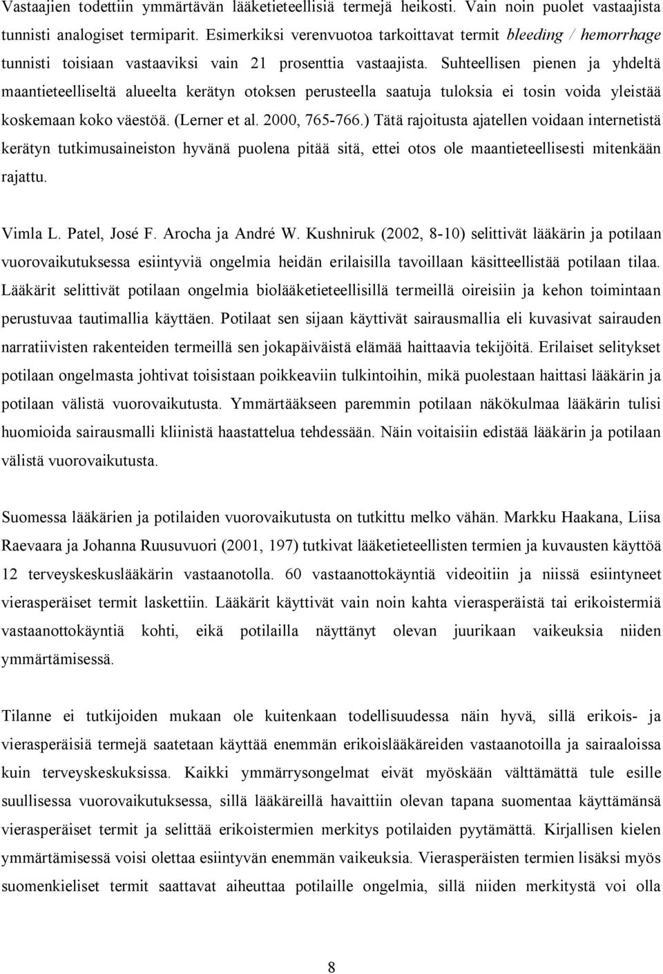 Suhteellisen pienen ja yhdeltä maantieteelliseltä alueelta kerätyn otoksen perusteella saatuja tuloksia ei tosin voida yleistää koskemaan koko väestöä. (Lerner et al. 2000, 765-766.