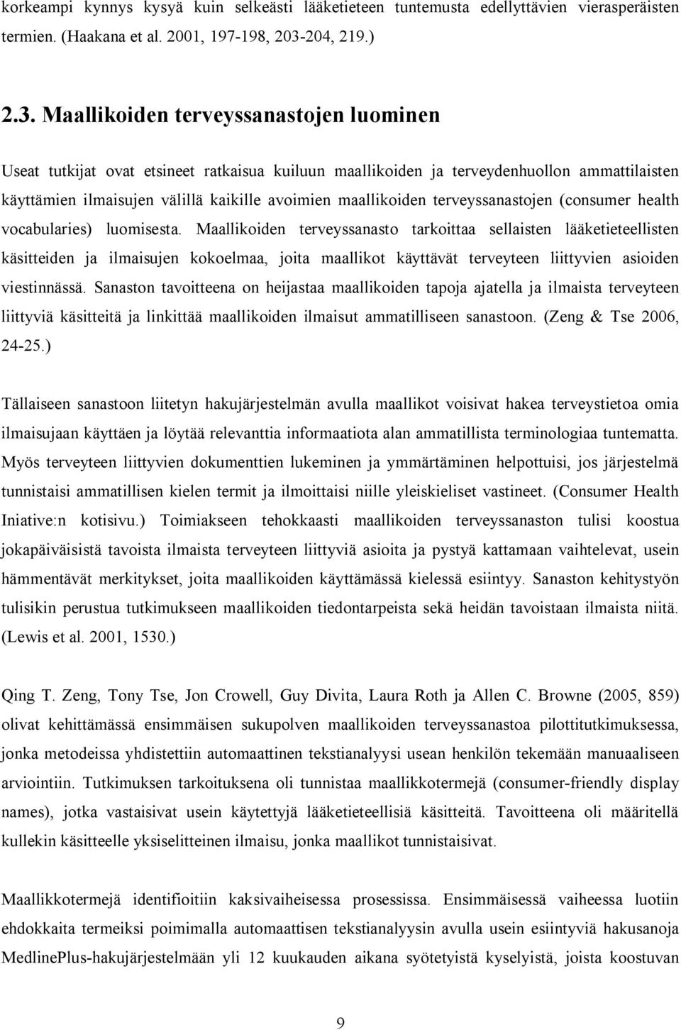 Maallikoiden terveyssanastojen luominen Useat tutkijat ovat etsineet ratkaisua kuiluun maallikoiden ja terveydenhuollon ammattilaisten käyttämien ilmaisujen välillä kaikille avoimien maallikoiden