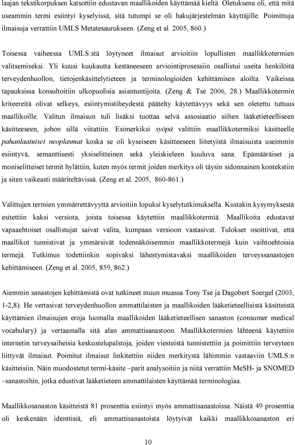 Yli kuusi kuukautta kestäneeseen arviointiprosessiin osallistui useita henkilöitä terveydenhuollon, tietojenkäsittelytieteen ja terminologioiden kehittämisen aloilta.